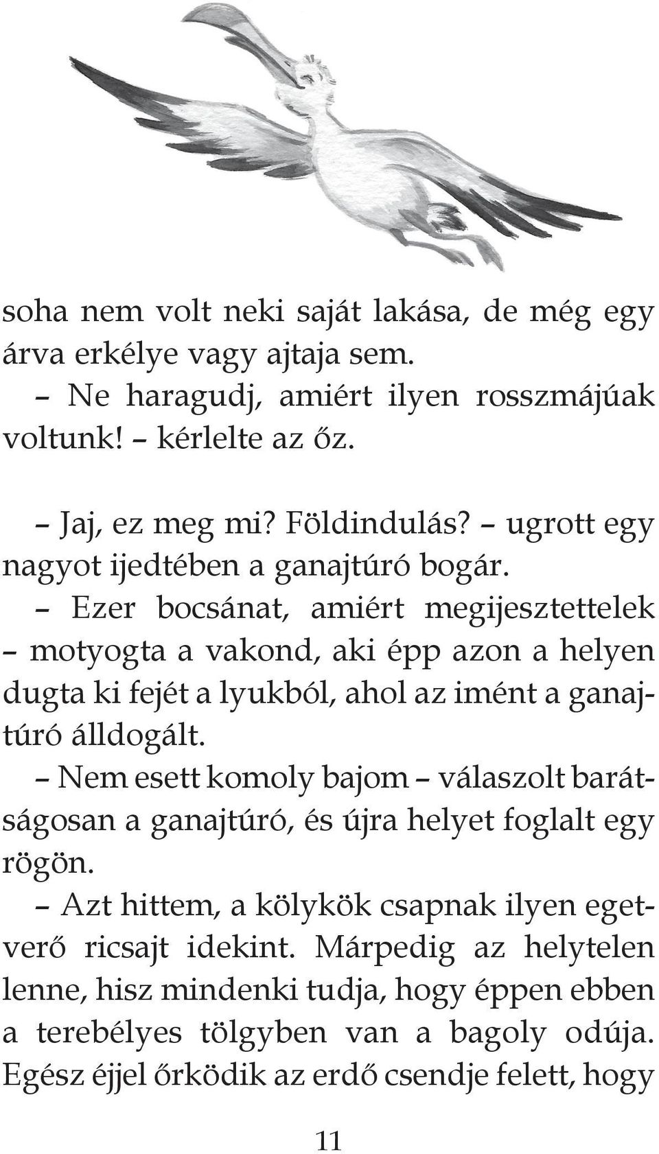 Ezer bocsánat, amiért megijesztettelek motyogta a vakond, aki épp azon a helyen dugta ki fejét a lyukból, ahol az imént a ganajtúró álldogált.