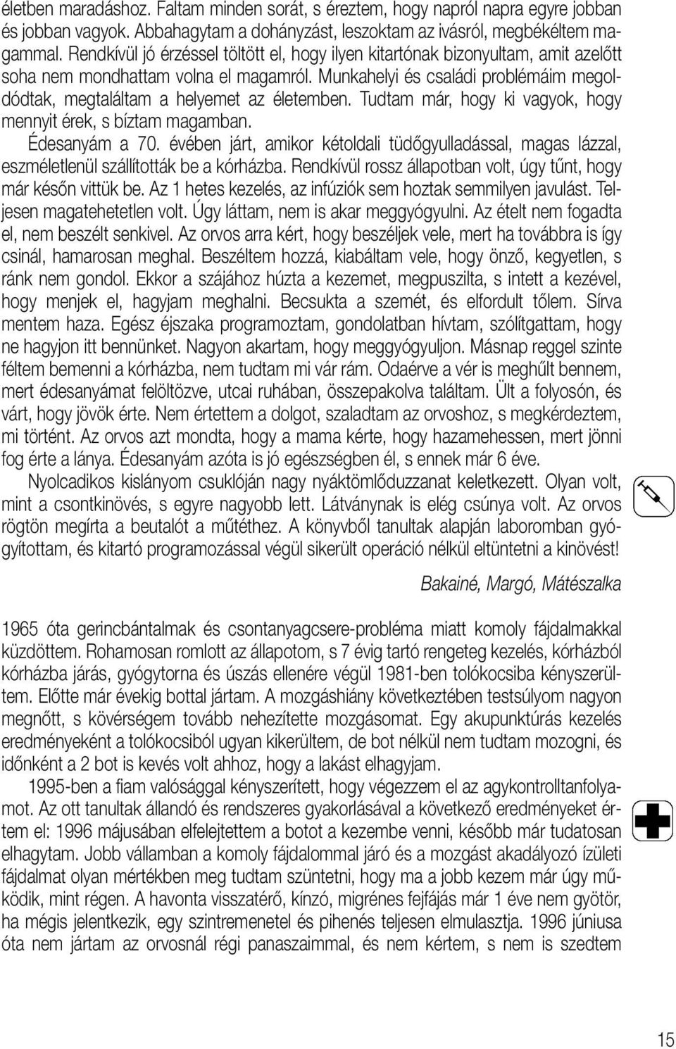 Munkahelyi és családi problémáim megoldódtak, megtaláltam a helyemet az életemben. Tudtam már, hogy ki vagyok, hogy mennyit érek, s bíztam magamban. Édesanyám a 70.