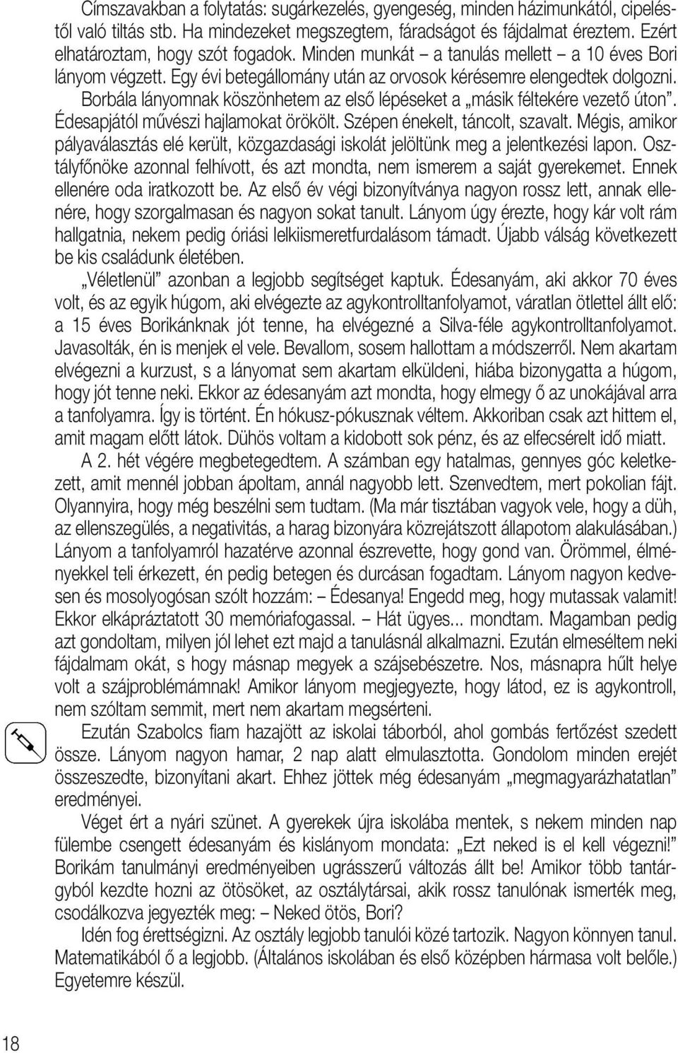 Borbála lányomnak köszönhetem az elsô lépéseket a másik féltekére vezetô úton. Édesapjától mûvészi hajlamokat örökölt. Szépen énekelt, táncolt, szavalt.