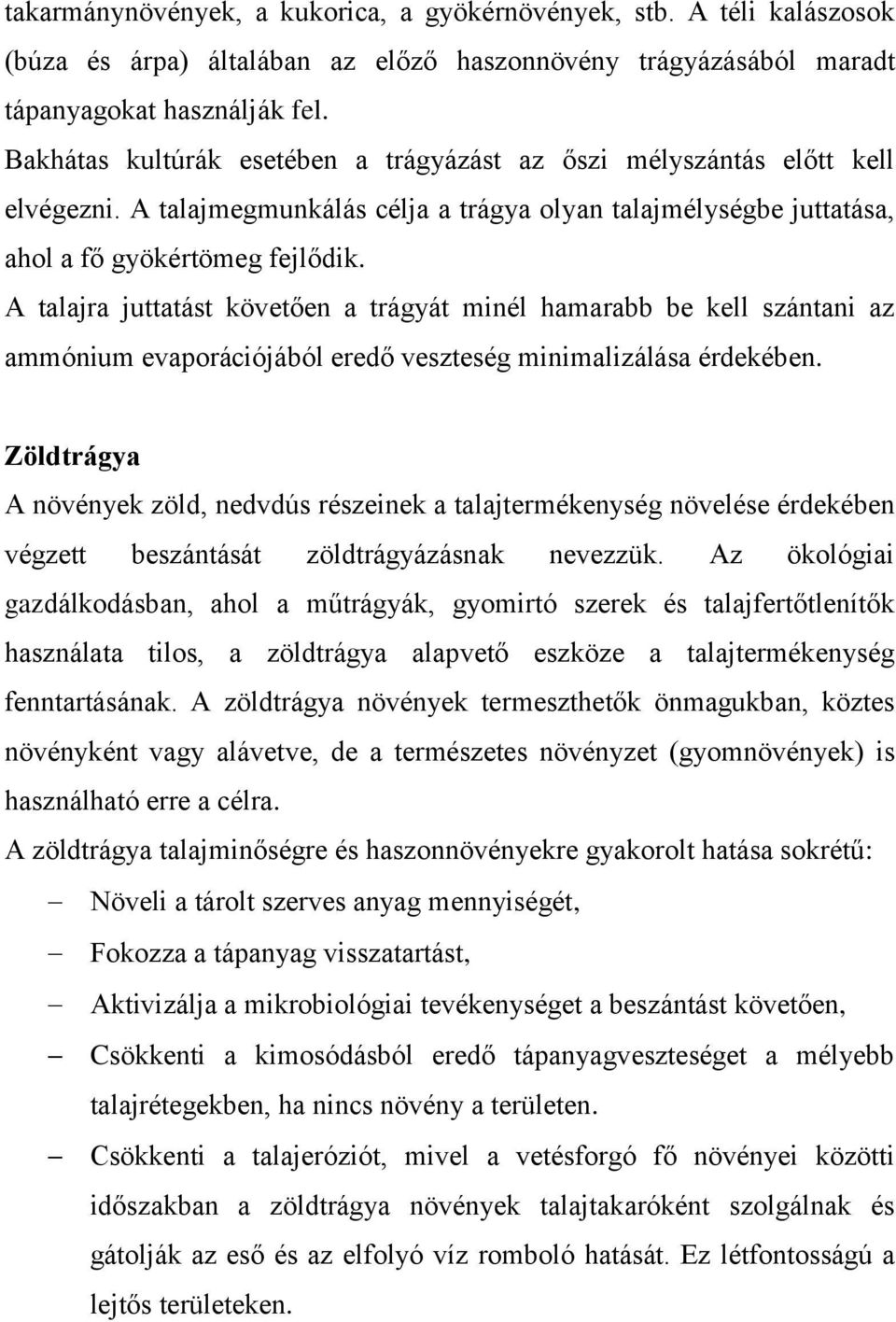 A talajra juttatást követően a trágyát minél hamarabb be kell szántani az ammónium evaporációjából eredő veszteség minimalizálása érdekében.