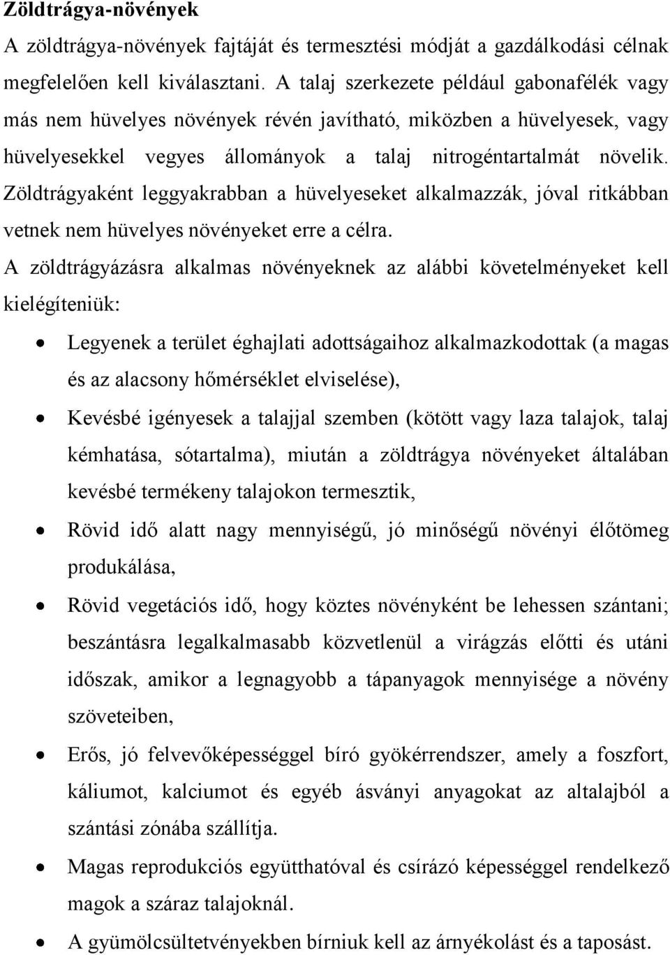 Zöldtrágyaként leggyakrabban a hüvelyeseket alkalmazzák, jóval ritkábban vetnek nem hüvelyes növényeket erre a célra.