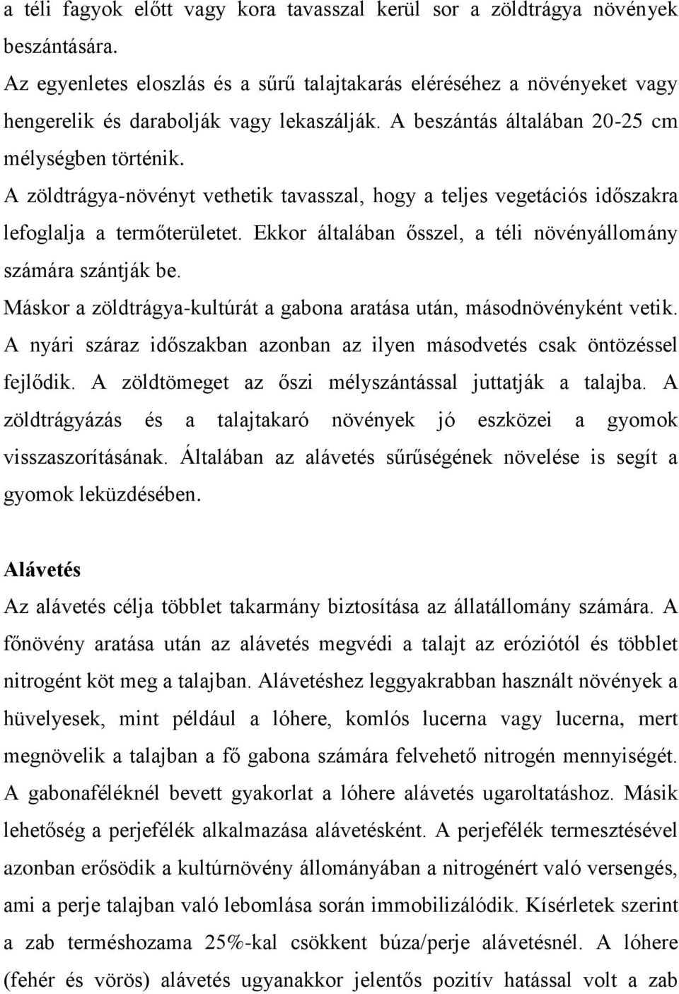 A zöldtrágya-növényt vethetik tavasszal, hogy a teljes vegetációs időszakra lefoglalja a termőterületet. Ekkor általában ősszel, a téli növényállomány számára szántják be.