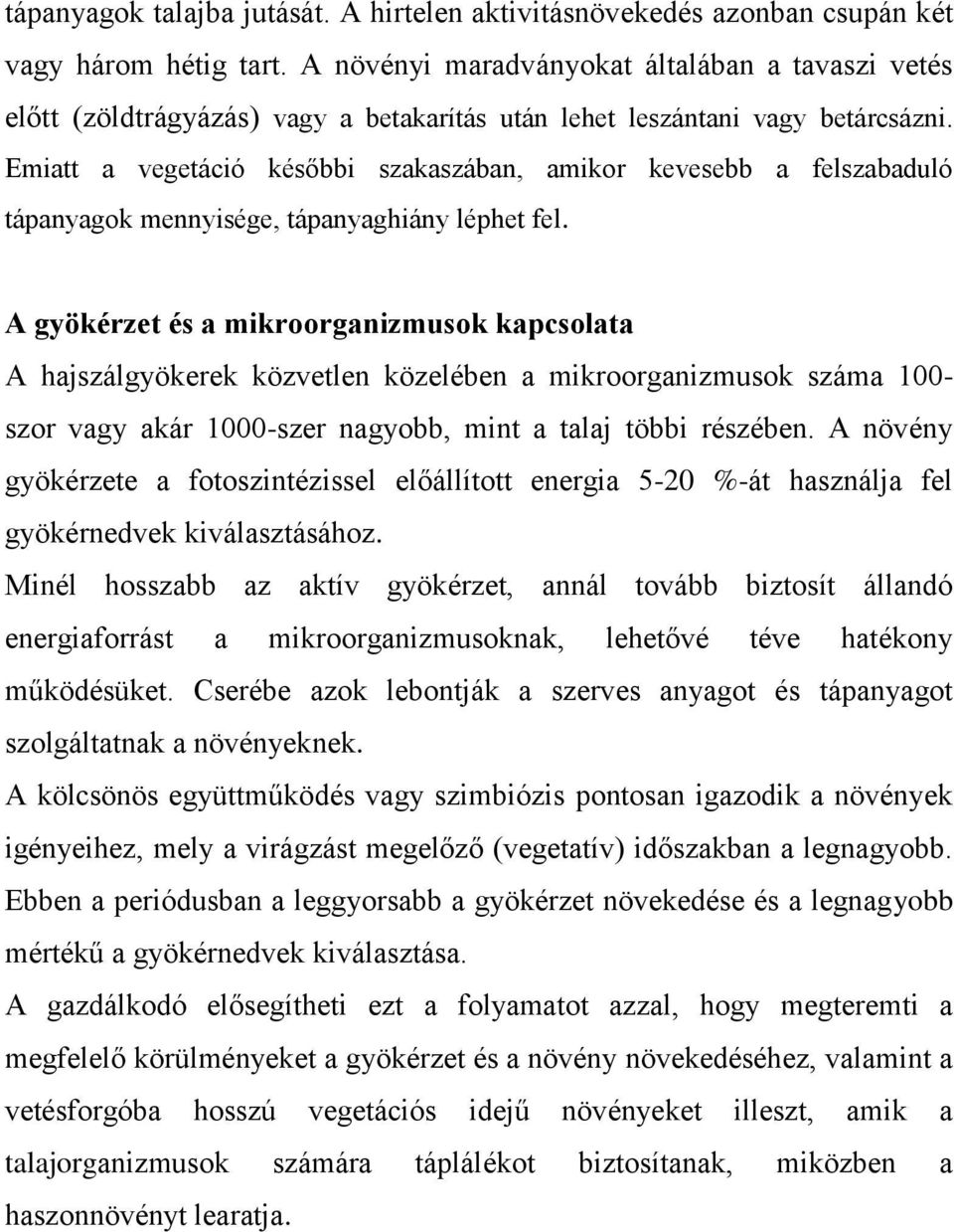 Emiatt a vegetáció későbbi szakaszában, amikor kevesebb a felszabaduló tápanyagok mennyisége, tápanyaghiány léphet fel.