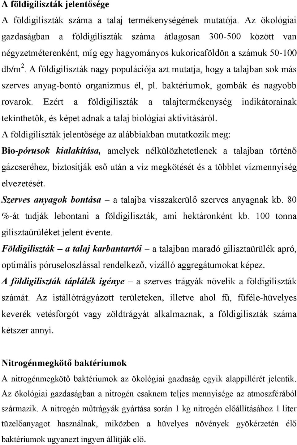 A földigiliszták nagy populációja azt mutatja, hogy a talajban sok más szerves anyag-bontó organizmus él, pl. baktériumok, gombák és nagyobb rovarok.