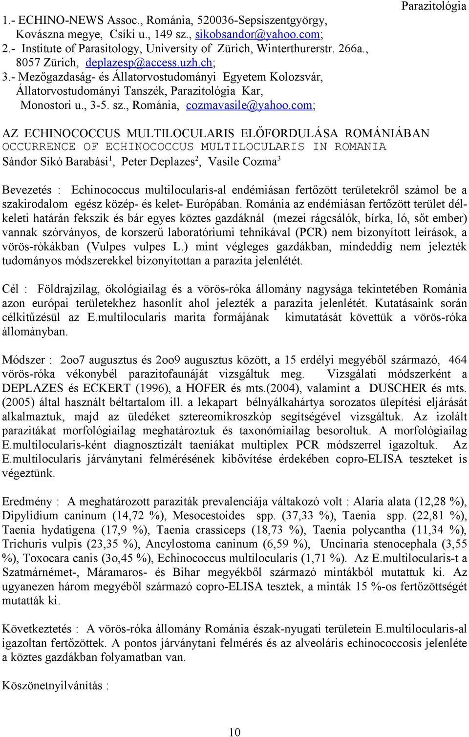 com; Parazitológia AZ ECHINOCOCCUS MULTILOCULARIS ELŐFORDULÁSA ROMÁNIÁBAN OCCURRENCE OF ECHINOCOCCUS MULTILOCULARIS IN ROMANIA Sándor Sikó Barabási 1, Peter Deplazes 2, Vasile Cozma 3 Bevezetés :