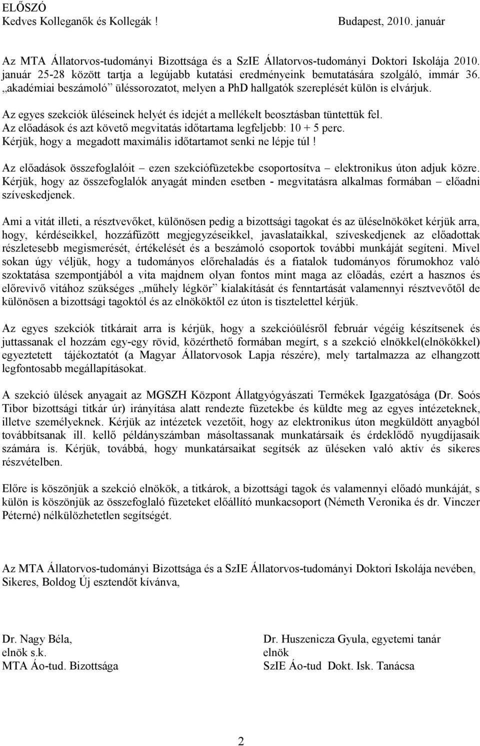 Az egyes szekciók üléseinek helyét és idejét a mellékelt beosztásban tüntettük fel. Az előadások és azt követő megvitatás időtartama legfeljebb: 10 + 5 perc.