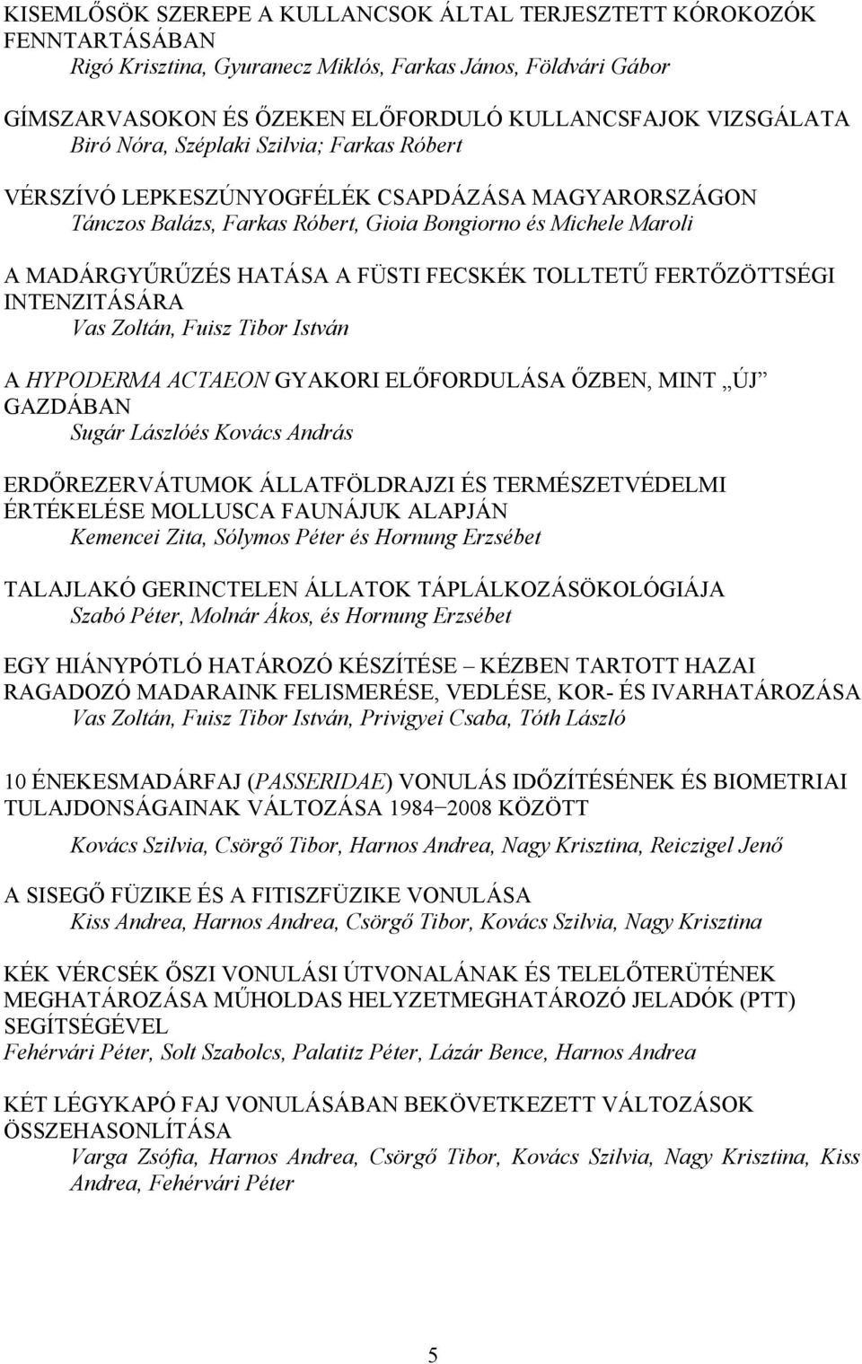 TOLLTETŰ FERTŐZÖTTSÉGI INTENZITÁSÁRA Vas Zoltán, Fuisz Tibor István A HYPODERMA ACTAEON GYAKORI ELŐFORDULÁSA ŐZBEN, MINT ÚJ GAZDÁBAN Sugár Lászlóés Kovács András ERDŐREZERVÁTUMOK ÁLLATFÖLDRAJZI ÉS