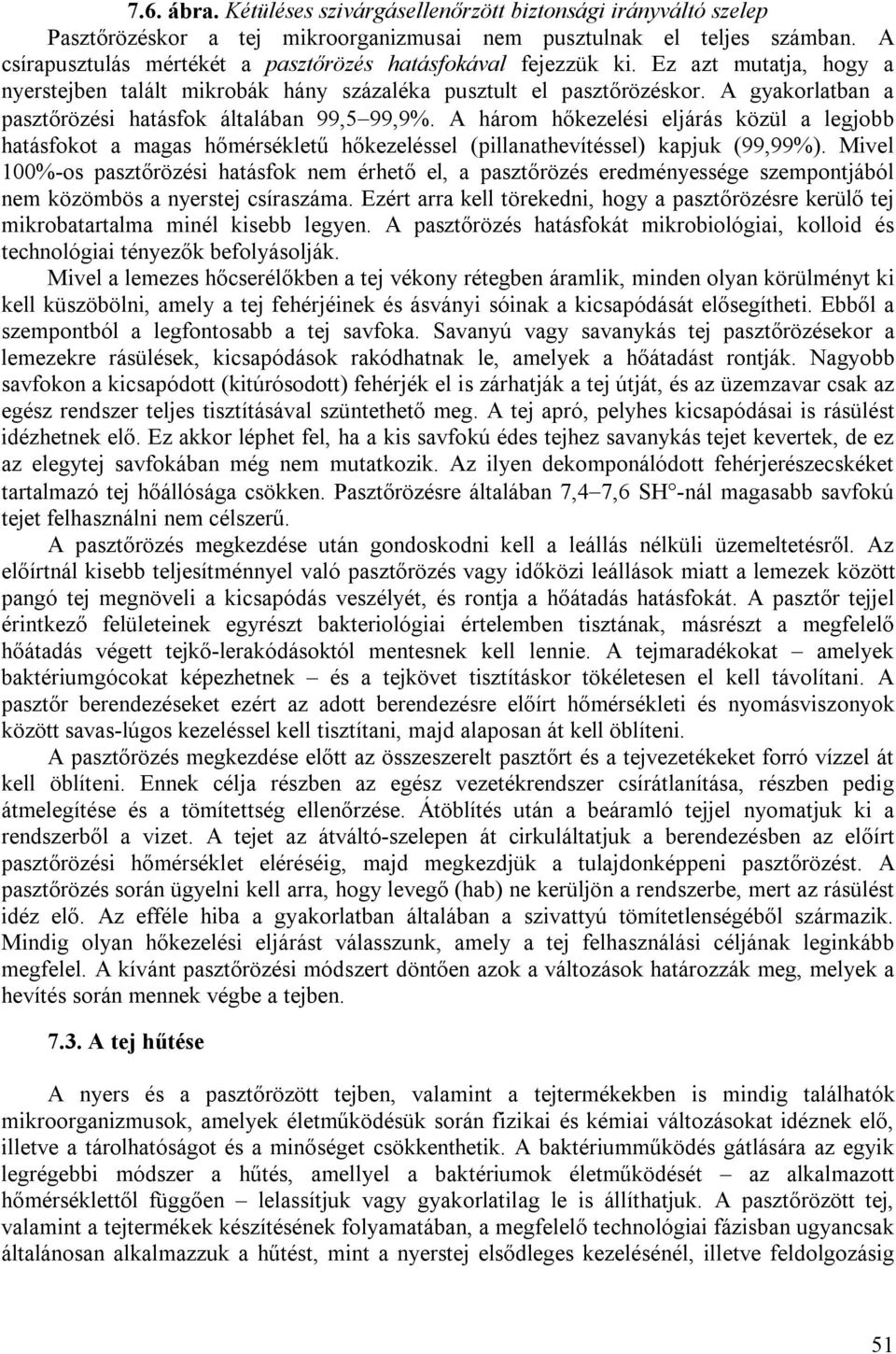 A gyakorlatban a pasztőrözési hatásfok általában 99,5 99,9%. A három hőkezelési eljárás közül a legjobb hatásfokot a magas hőmérsékletű hőkezeléssel (pillanathevítéssel) kapjuk (99,99%).