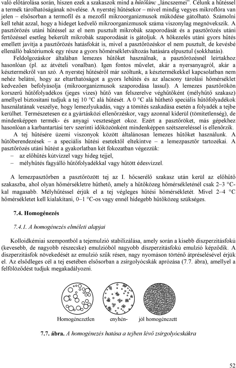 Számolni kell tehát azzal, hogy a hideget kedvelő mikroorganizmusok száma viszonylag megnövekszik.