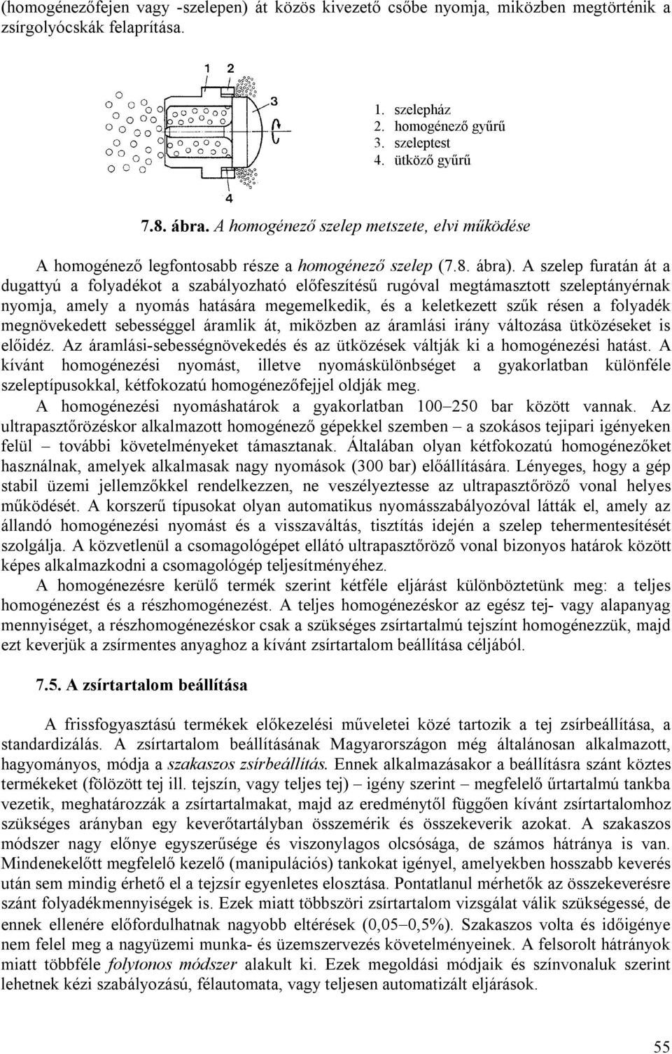 A szelep furatán át a dugattyú a folyadékot a szabályozható előfeszítésű rugóval megtámasztott szeleptányérnak nyomja, amely a nyomás hatására megemelkedik, és a keletkezett szűk résen a folyadék