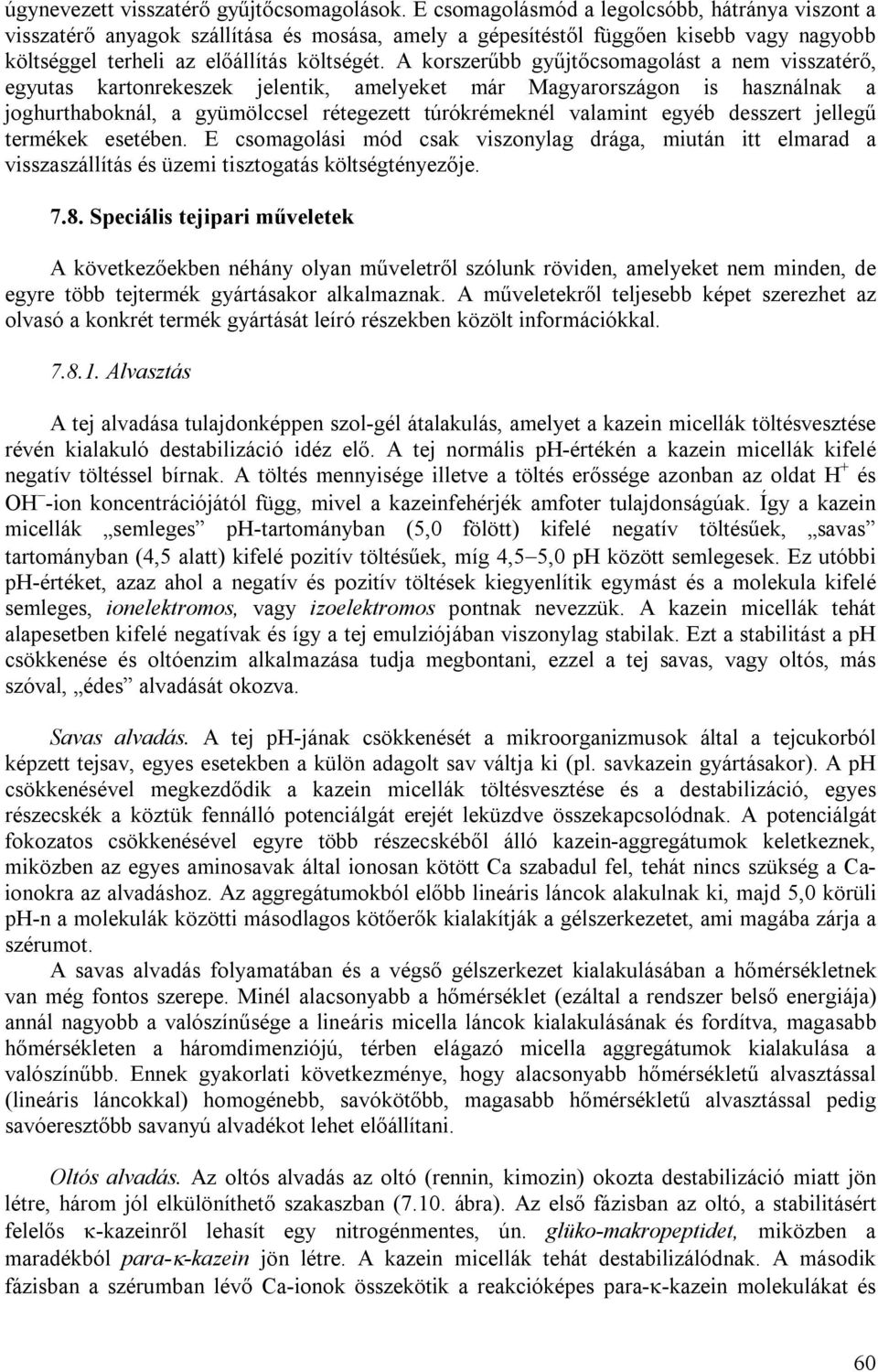 A korszerűbb gyűjtőcsomagolást a nem visszatérő, egyutas kartonrekeszek jelentik, amelyeket már Magyarországon is használnak a joghurthaboknál, a gyümölccsel rétegezett túrókrémeknél valamint egyéb