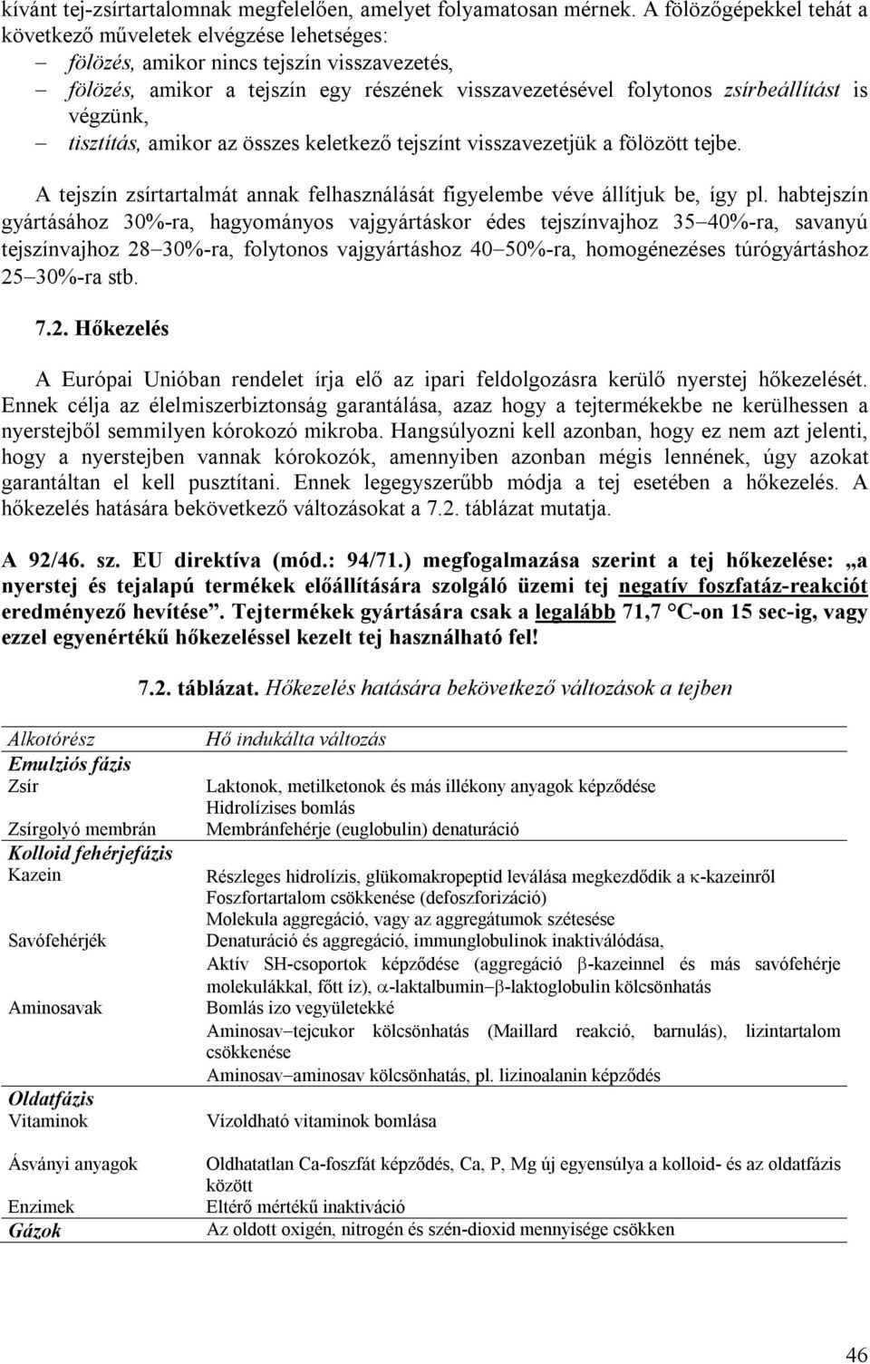 végzünk, tisztítás, amikor az összes keletkező tejszínt visszavezetjük a fölözött tejbe. A tejszín zsírtartalmát annak felhasználását figyelembe véve állítjuk be, így pl.