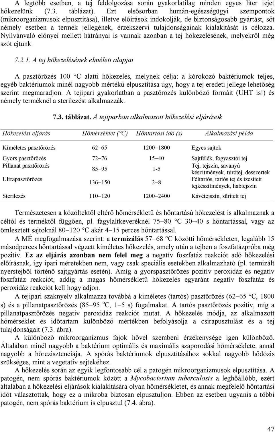 tulajdonságainak kialakítását is célozza. Nyilvánvaló előnyei mellett hátrányai is vannak azonban a tej hőkezelésének, melyekről még szót ejtünk. 7.2.1.