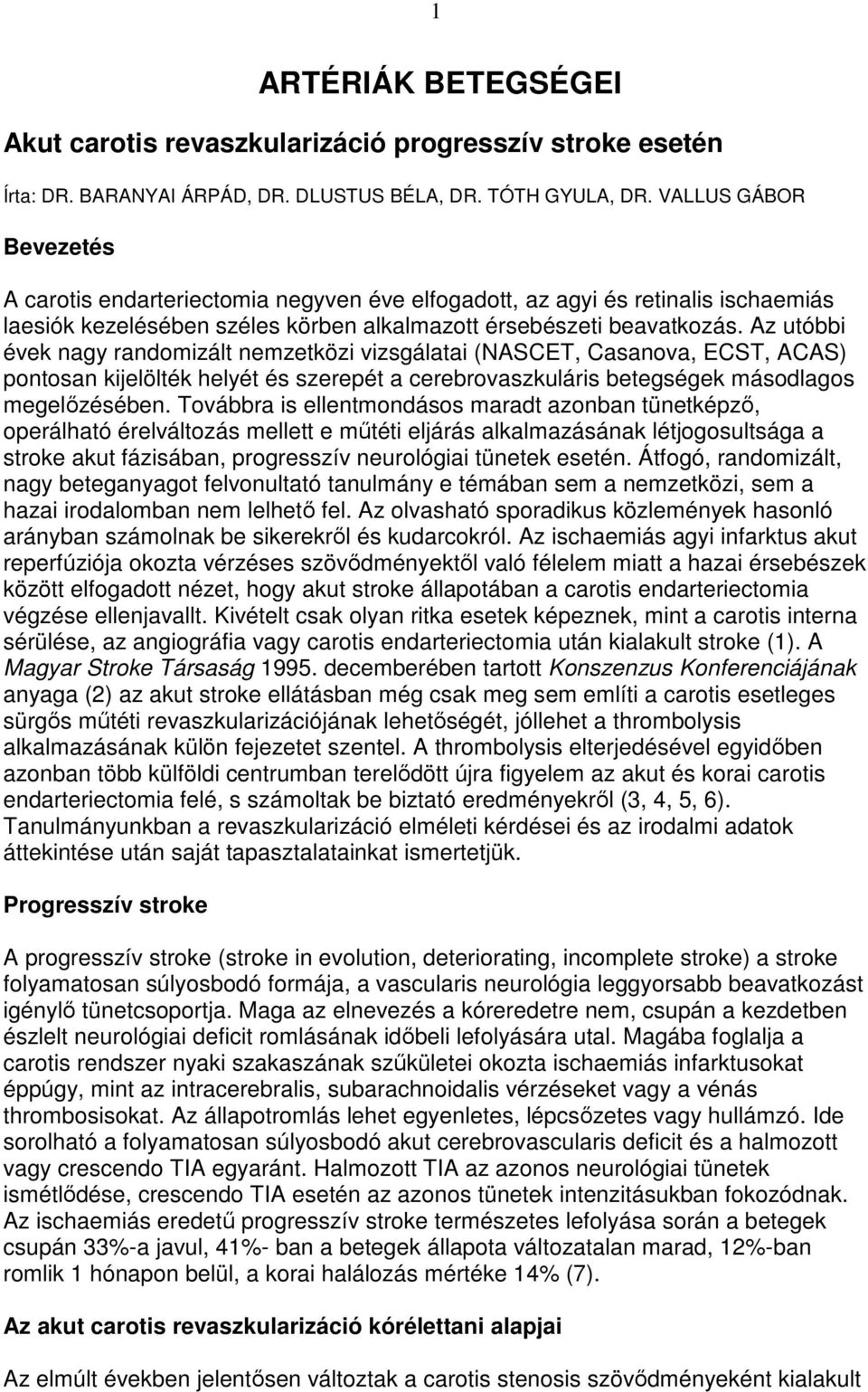 Az utóbbi évek nagy randomizált nemzetközi vizsgálatai (NASCET, Casanova, ECST, ACAS) pontosan kijelölték helyét és szerepét a cerebrovaszkuláris betegségek másodlagos megelızésében.