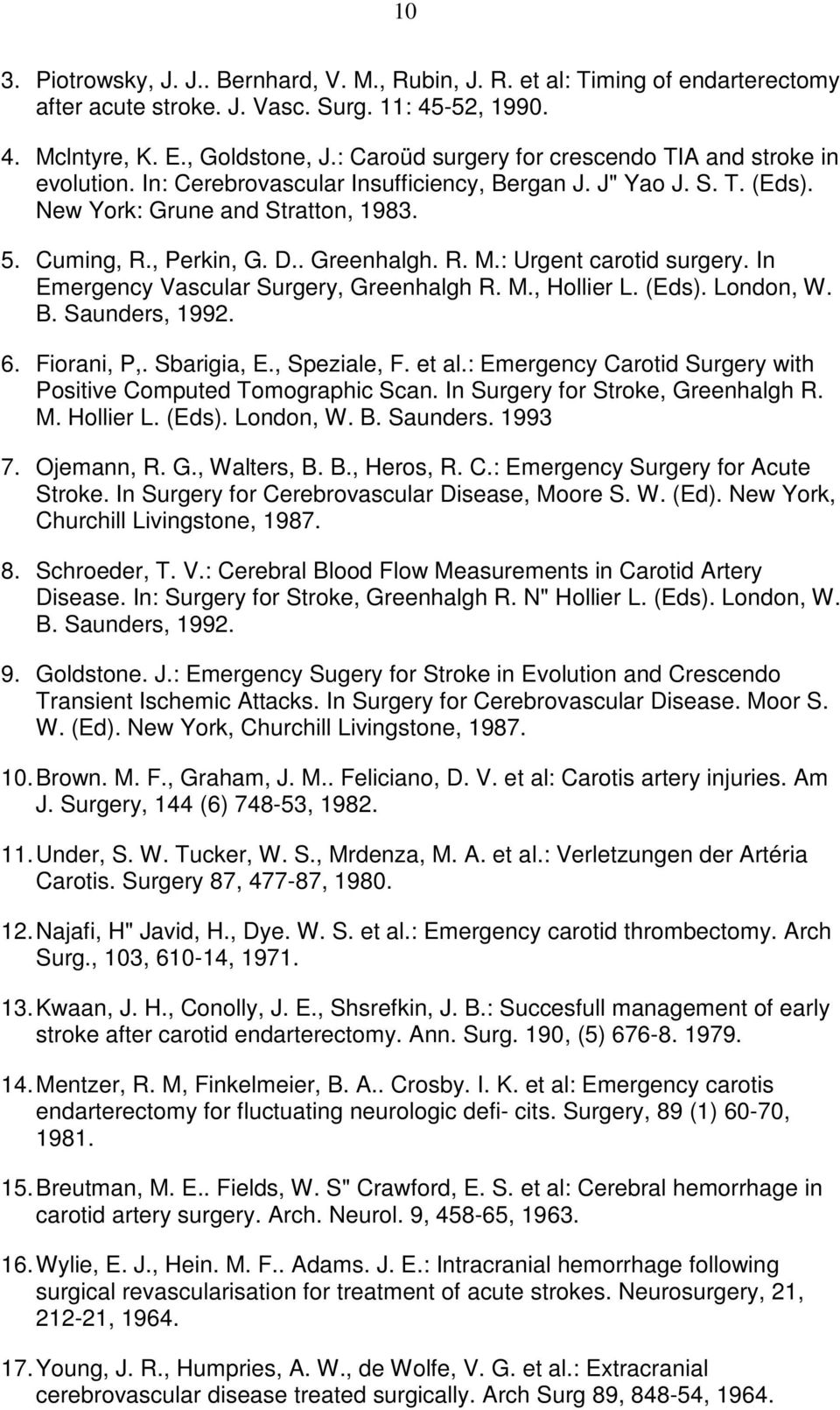 . Greenhalgh. R. M.: Urgent carotid surgery. In Emergency Vascular Surgery, Greenhalgh R. M., Hollier L. (Eds). London, W. B. Saunders, 1992. 6. Fiorani, P,. Sbarigia, E., Speziale, F. et al.