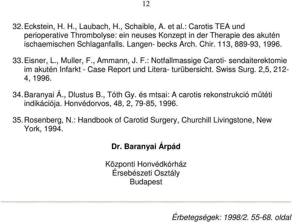 Swiss Surg. 2,5, 212-4, 1996. 34. Baranyai Á., Dlustus B., Tóth Gy. és mtsai: A carotis rekonstrukció mőtéti indikációja. Honvédorvos, 48, 2, 79-85, 1996. 35. Rosenberg, N.