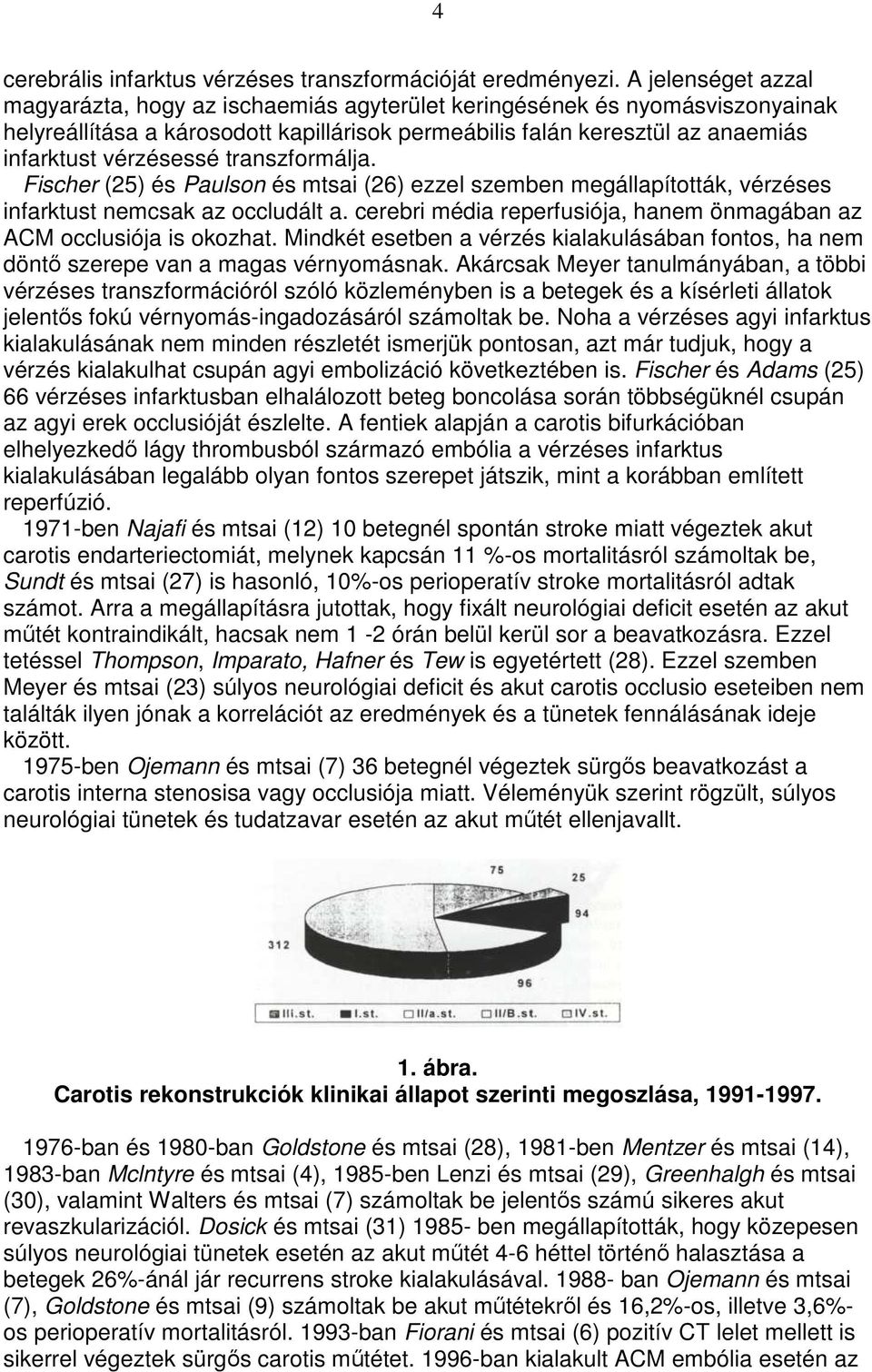 transzformálja. Fischer (25) és Paulson és mtsai (26) ezzel szemben megállapították, vérzéses infarktust nemcsak az occludált a.