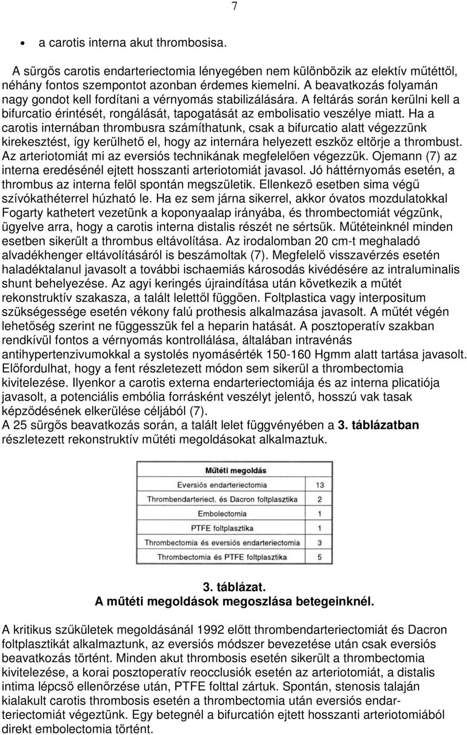 Ha a carotis internában thrombusra számíthatunk, csak a bifurcatio alatt végezzünk kirekesztést, így kerülhetı el, hogy az internára helyezett eszköz eltörje a thrombust.