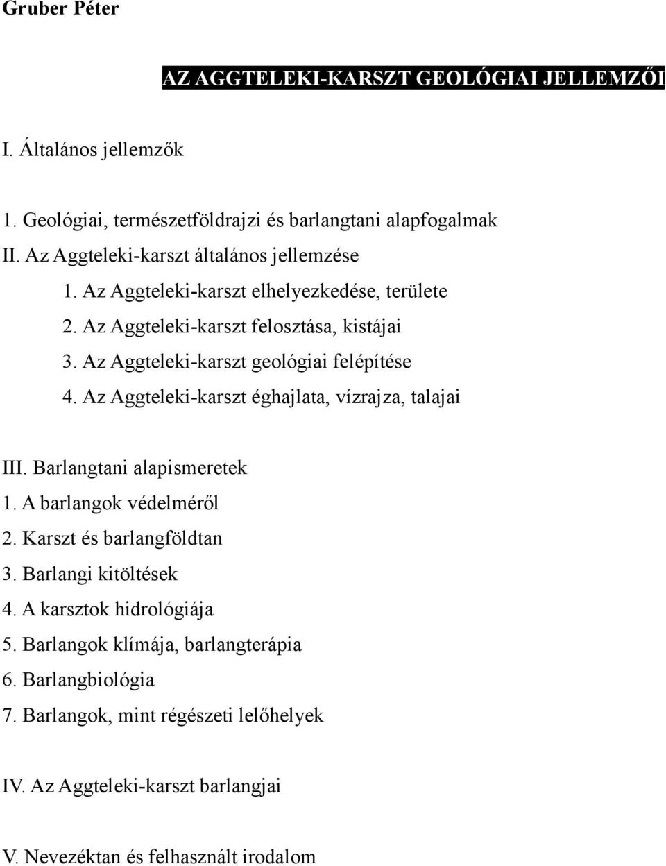 Az Aggteleki-karszt geológiai felépítése 4. Az Aggteleki-karszt éghajlata, vízrajza, talajai III. Barlangtani alapismeretek 1. A barlangok védelméről 2.