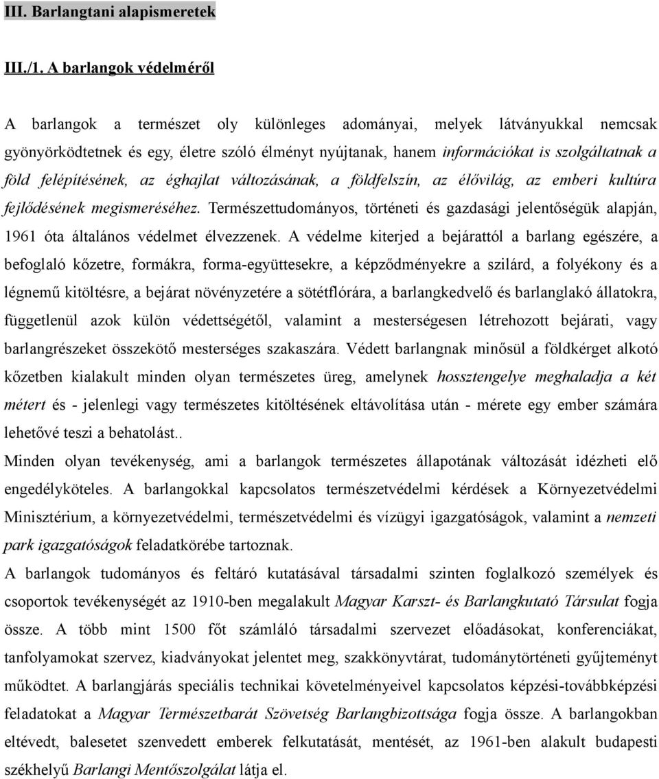 föld felépítésének, az éghajlat változásának, a földfelszín, az élővilág, az emberi kultúra fejlődésének megismeréséhez.