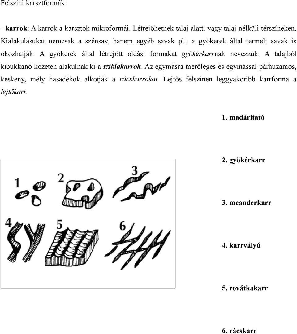 A gyökerek által létrejött oldási formákat gyökérkarrnak nevezzük. A talajból kibukkanó kőzeten alakulnak ki a sziklakarrok.