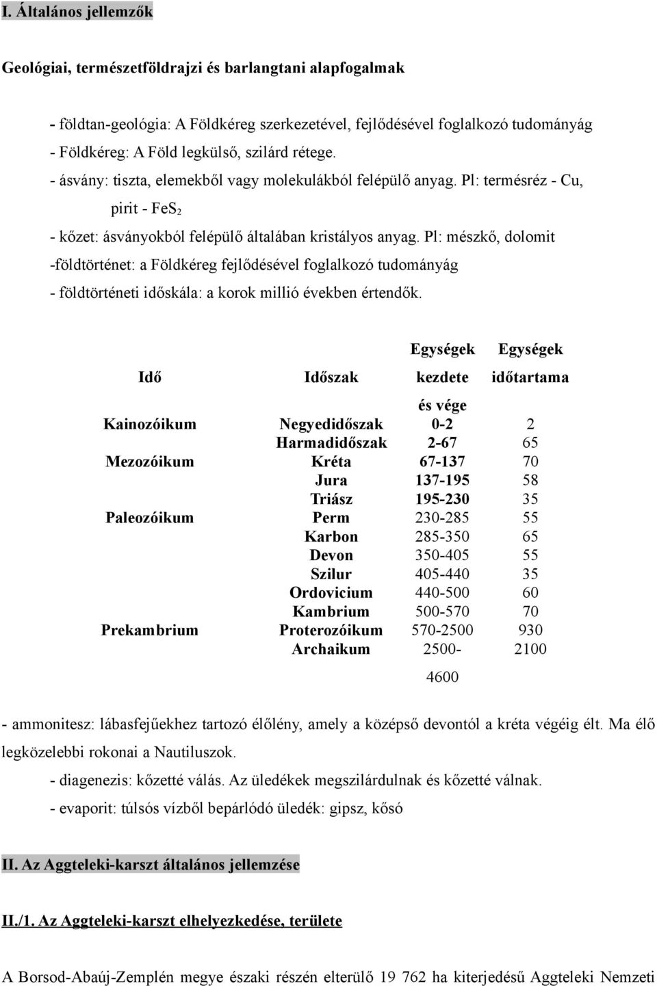 Pl: mészkő, dolomit -földtörténet: a Földkéreg fejlődésével foglalkozó tudományág - földtörténeti időskála: a korok millió években értendők.