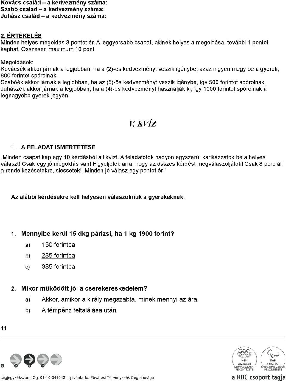 Megoldások: Kovácsék akkor járnak a legjobban, ha a (2)-es kedvezményt veszik igénybe, azaz ingyen megy be a gyerek, 800 forintot spórolnak.