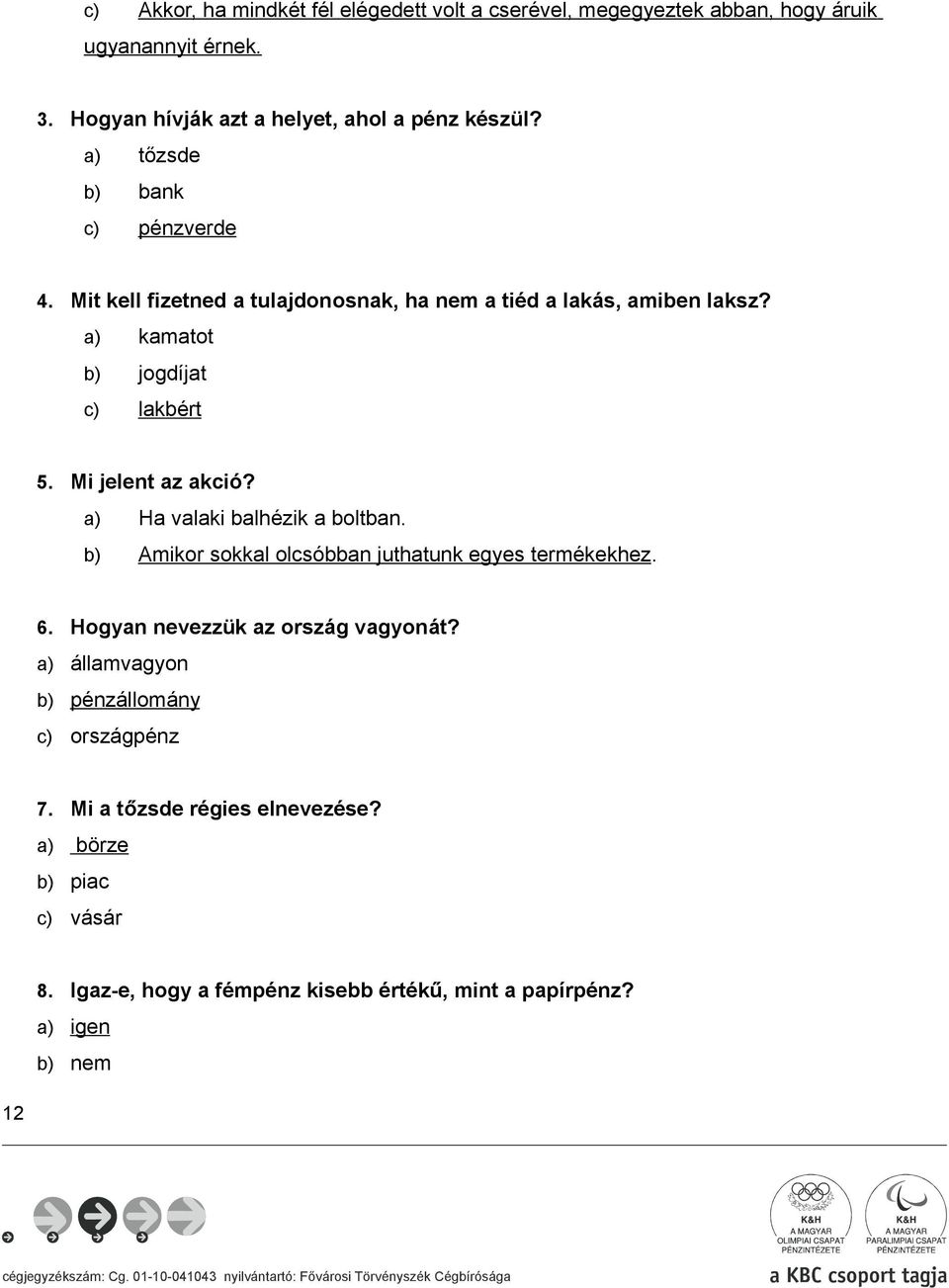 Mi jelent az akció? a) Ha valaki balhézik a boltban. b) Amikor sokkal olcsóbban juthatunk egyes termékekhez. 6. Hogyan nevezzük az ország vagyonát?