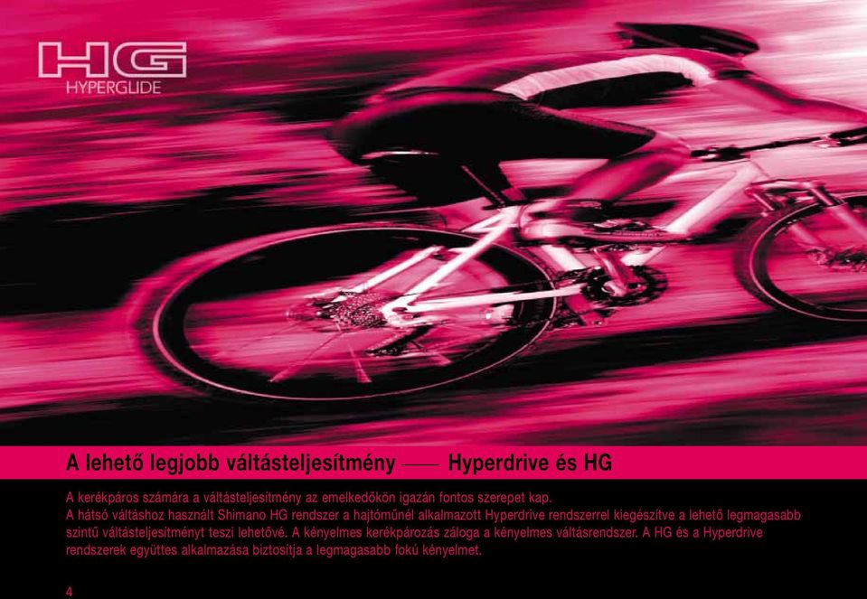 A hátsó váltáshoz használt Shimano HG rendszer a hajtóműnél alkalmazott Hyperdrive rendszerrel kiegészítve a lehető