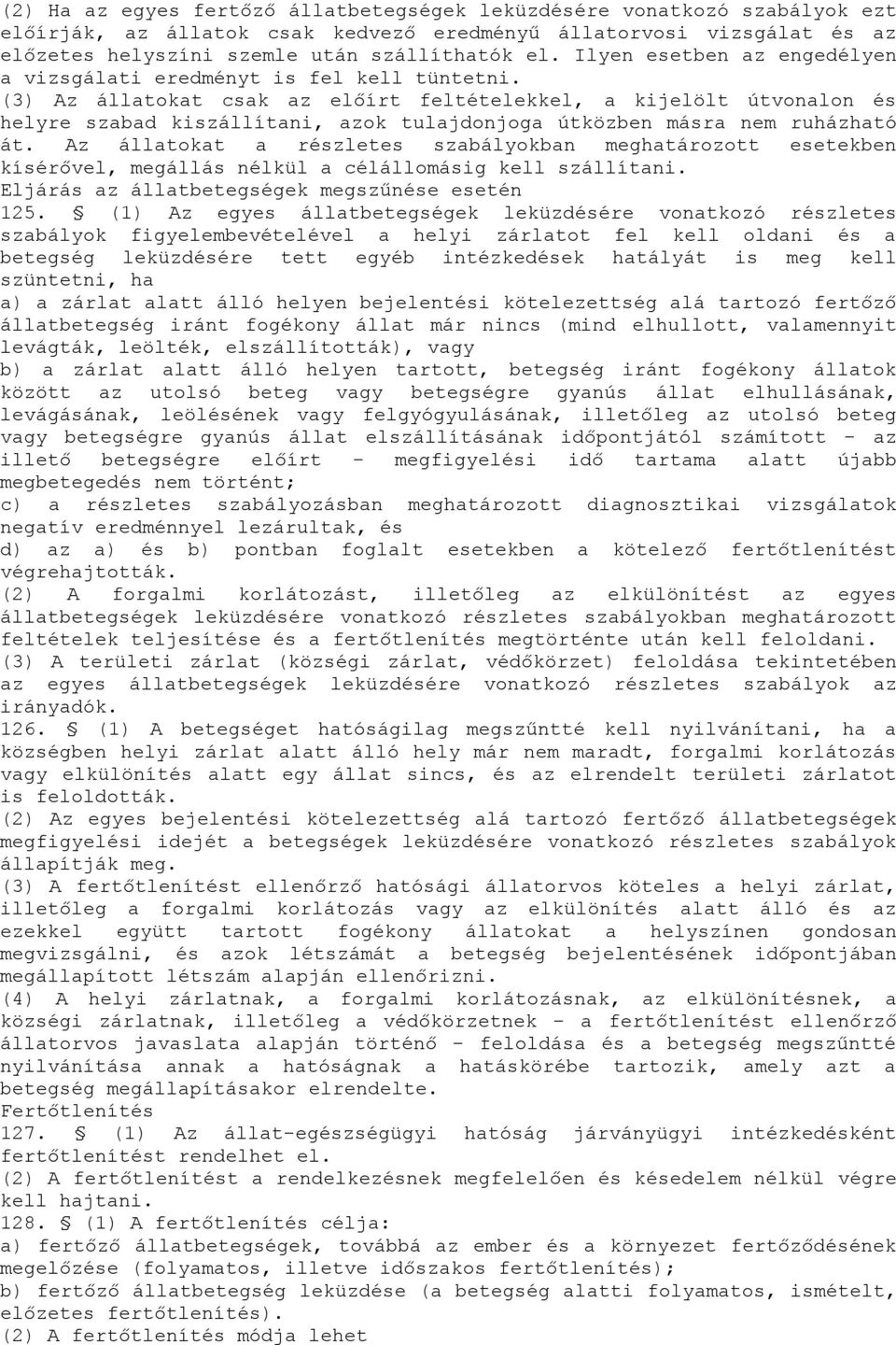 (3) Az állatokat csak az előírt feltételekkel, a kijelölt útvonalon és helyre szabad kiszállítani, azok tulajdonjoga útközben másra nem ruházható át.