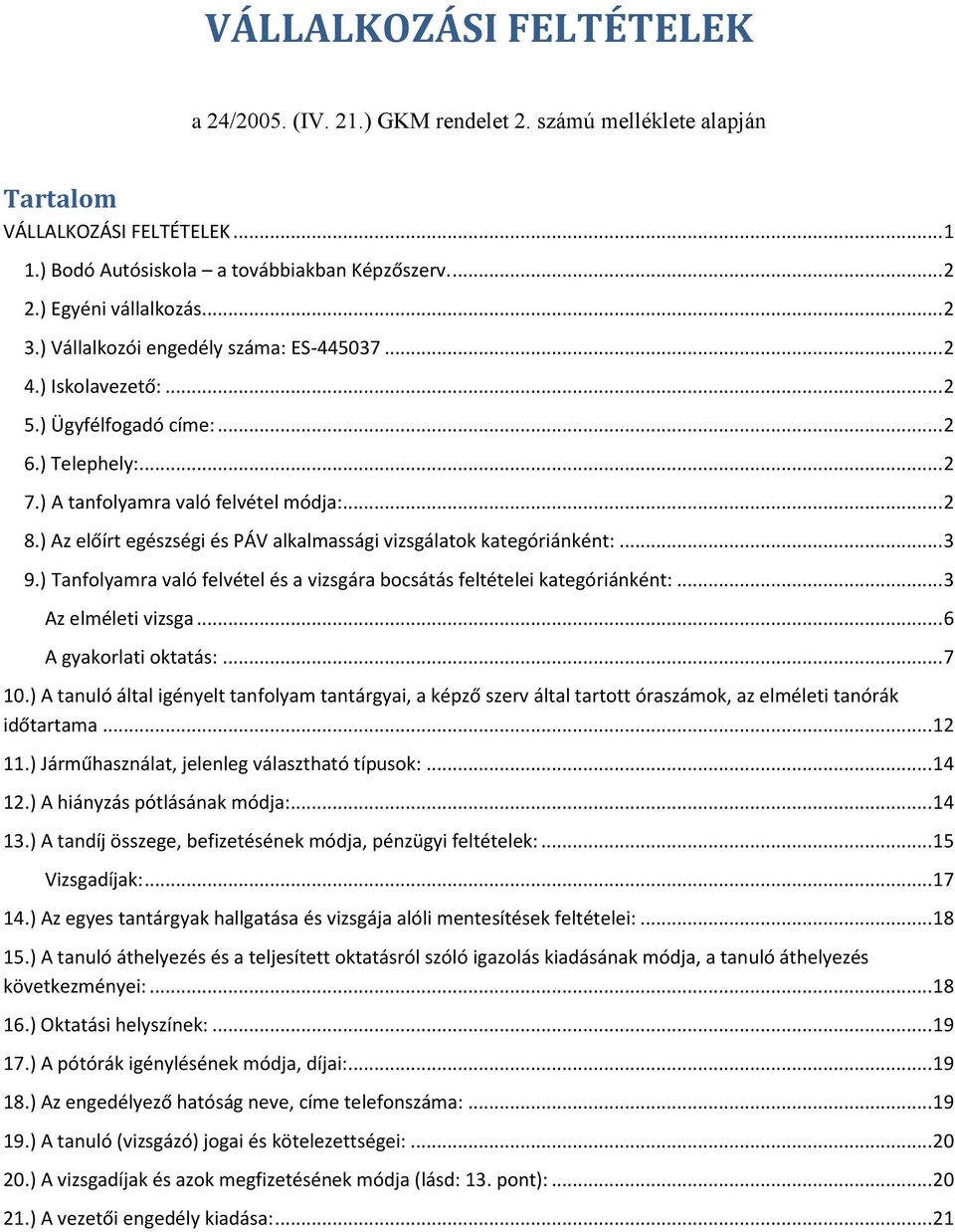 ) Az előírt egészségi és PÁV alkalmassági vizsgálatok kategóriánként:... 3 9.) Tanfolyamra való felvétel és a vizsgára bocsátás feltételei kategóriánként:... 3 Az elméleti vizsga.