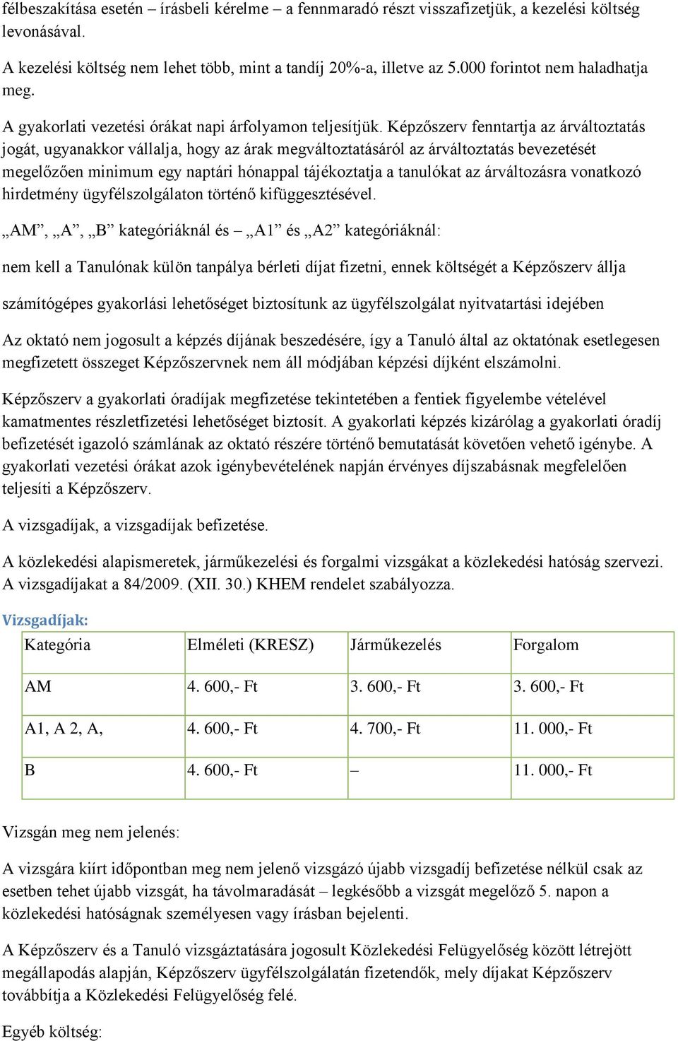 Képzőszerv fenntartja az árváltoztatás jogát, ugyanakkor vállalja, hogy az árak megváltoztatásáról az árváltoztatás bevezetését megelőzően minimum egy naptári hónappal tájékoztatja a tanulókat az