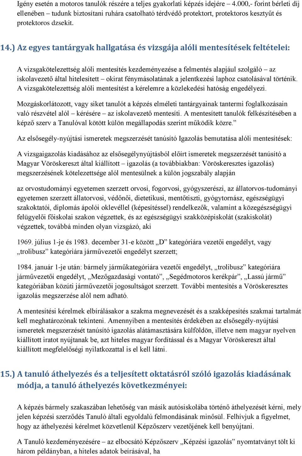 ) Az egyes tantárgyak hallgatása és vizsgája alóli mentesítések feltételei: A vizsgakötelezettség alóli mentesítés kezdeményezése a felmentés alapjául szolgáló az iskolavezető által hitelesített