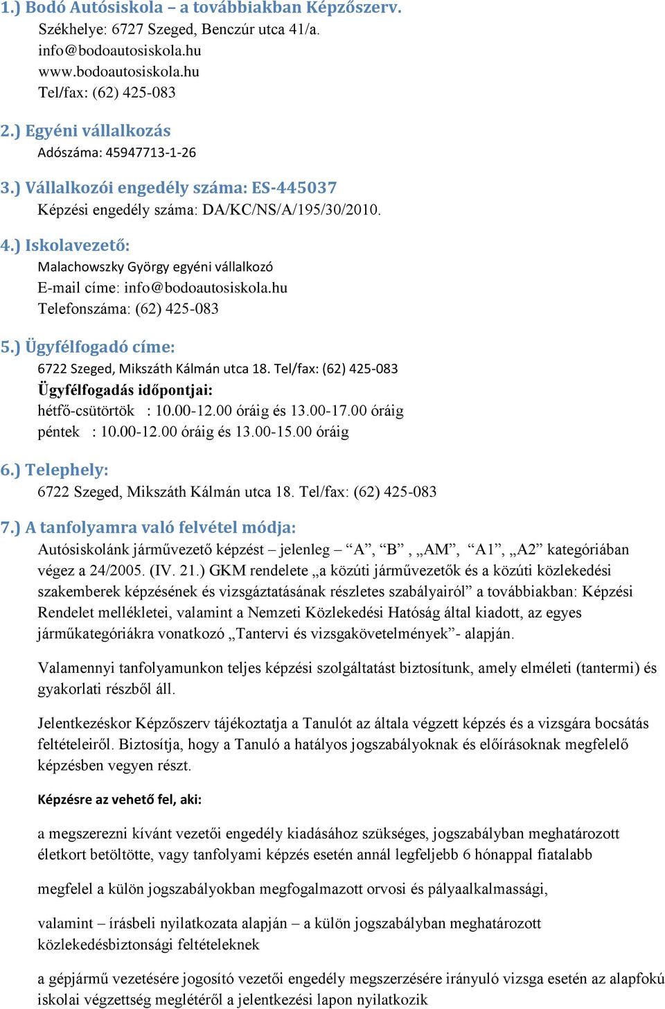 hu Telefonszáma: (62) 425-083 5.) Ügyfélfogadó címe: 6722 Szeged, Mikszáth Kálmán utca 18. Tel/fax: (62) 425-083 Ügyfélfogadás időpontjai: hétfő-csütörtök : 10.00-12.00 óráig és 13.00-17.