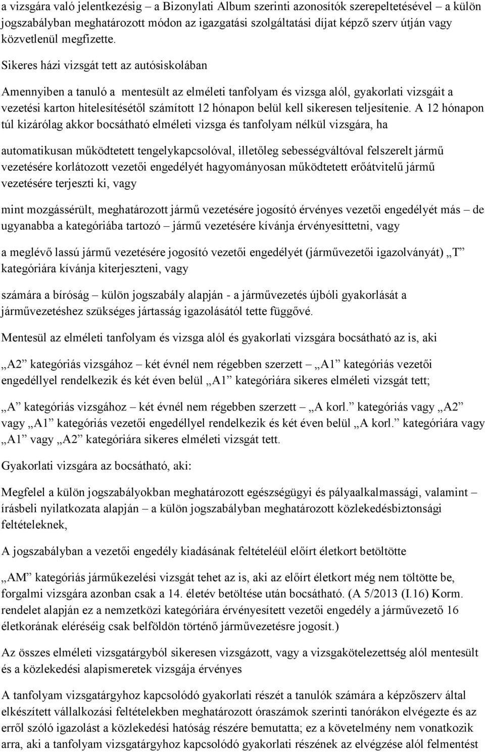 Sikeres házi vizsgát tett az autósiskolában Amennyiben a tanuló a mentesült az elméleti tanfolyam és vizsga alól, gyakorlati vizsgáit a vezetési karton hitelesítésétől számított 12 hónapon belül kell