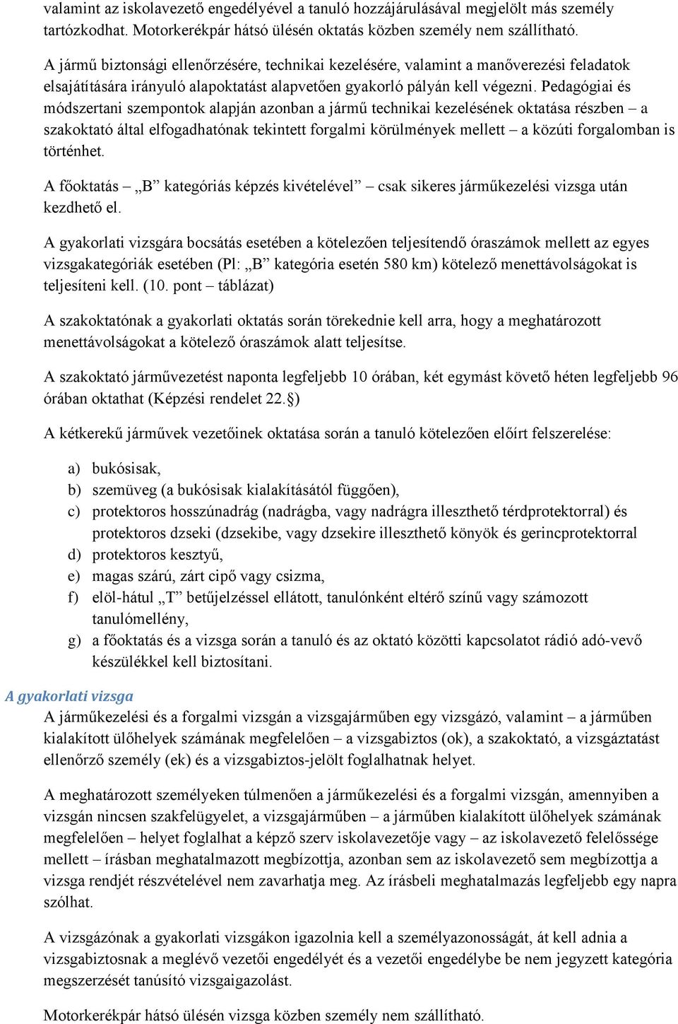 Pedagógiai és módszertani szempontok alapján azonban a jármű technikai kezelésének oktatása részben a szakoktató által elfogadhatónak tekintett forgalmi körülmények mellett a közúti forgalomban is