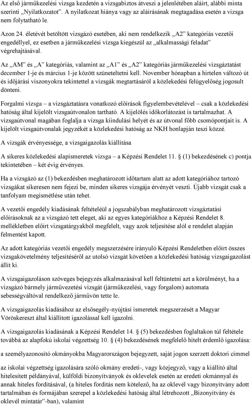 életévét betöltött vizsgázó esetében, aki nem rendelkezik A2 kategóriás vezetői engedéllyel, ez esetben a járműkezelési vizsga kiegészül az alkalmassági feladat végrehajtásával.