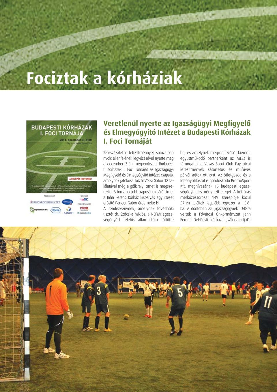 Foci Tornáját az Igazságügyi Megfigyelô és Elmegyógyító Intézet csapata, amelynek játékosai közül Vécsi Gábor 18 találatával még a gólkirályi címet is megszerezte.