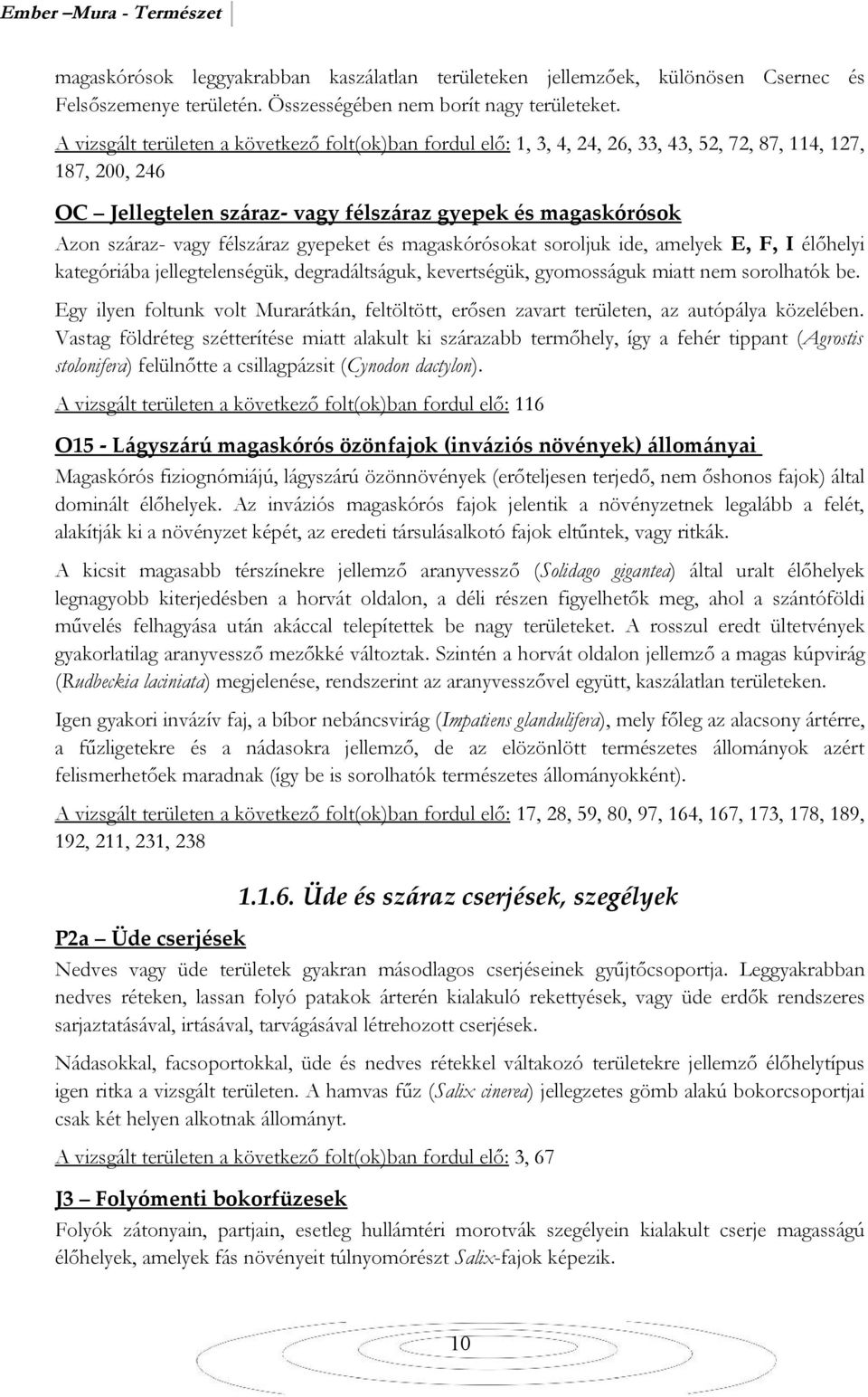 félszáraz gyepeket és magaskórósokat soroljuk ide, amelyek E, F, I élőhelyi kategóriába jellegtelenségük, degradáltságuk, kevertségük, gyomosságuk miatt nem sorolhatók be.