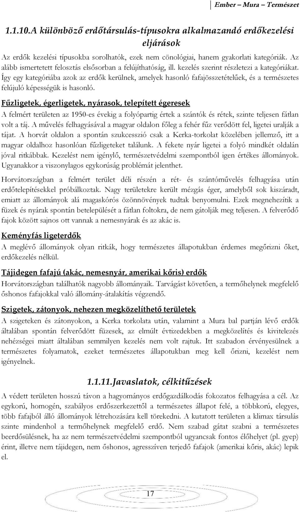 Így egy kategóriába azok az erdők kerülnek, amelyek hasonló fafajösszetételűek, és a természetes felújuló képességük is hasonló.