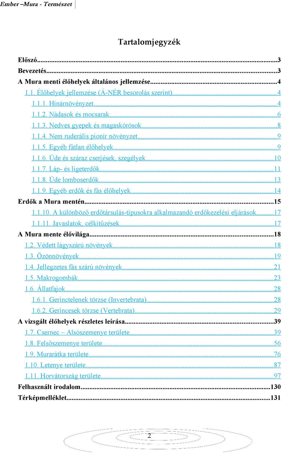 Láp- és ligeterdők...11 1.1.8. Üde lomboserdők...13 1.1.9. Egyéb erdők és fás élőhelyek...14 Erdők a Mura mentén...15 1.1.10. A különböző erdőtársulás-típusokra alkalmazandó erdőkezelési eljárások.