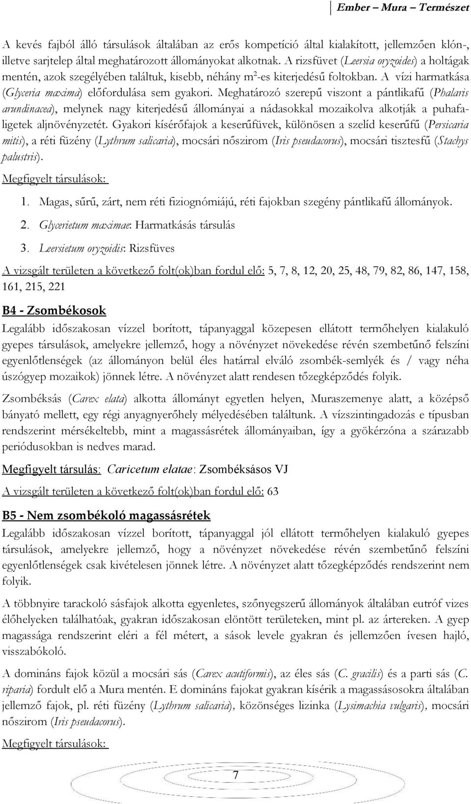 Meghatározó szerepű viszont a pántlikafű (Phalaris arundinacea), melynek nagy kiterjedésű állományai a nádasokkal mozaikolva alkotják a puhafaligetek aljnövényzetét.