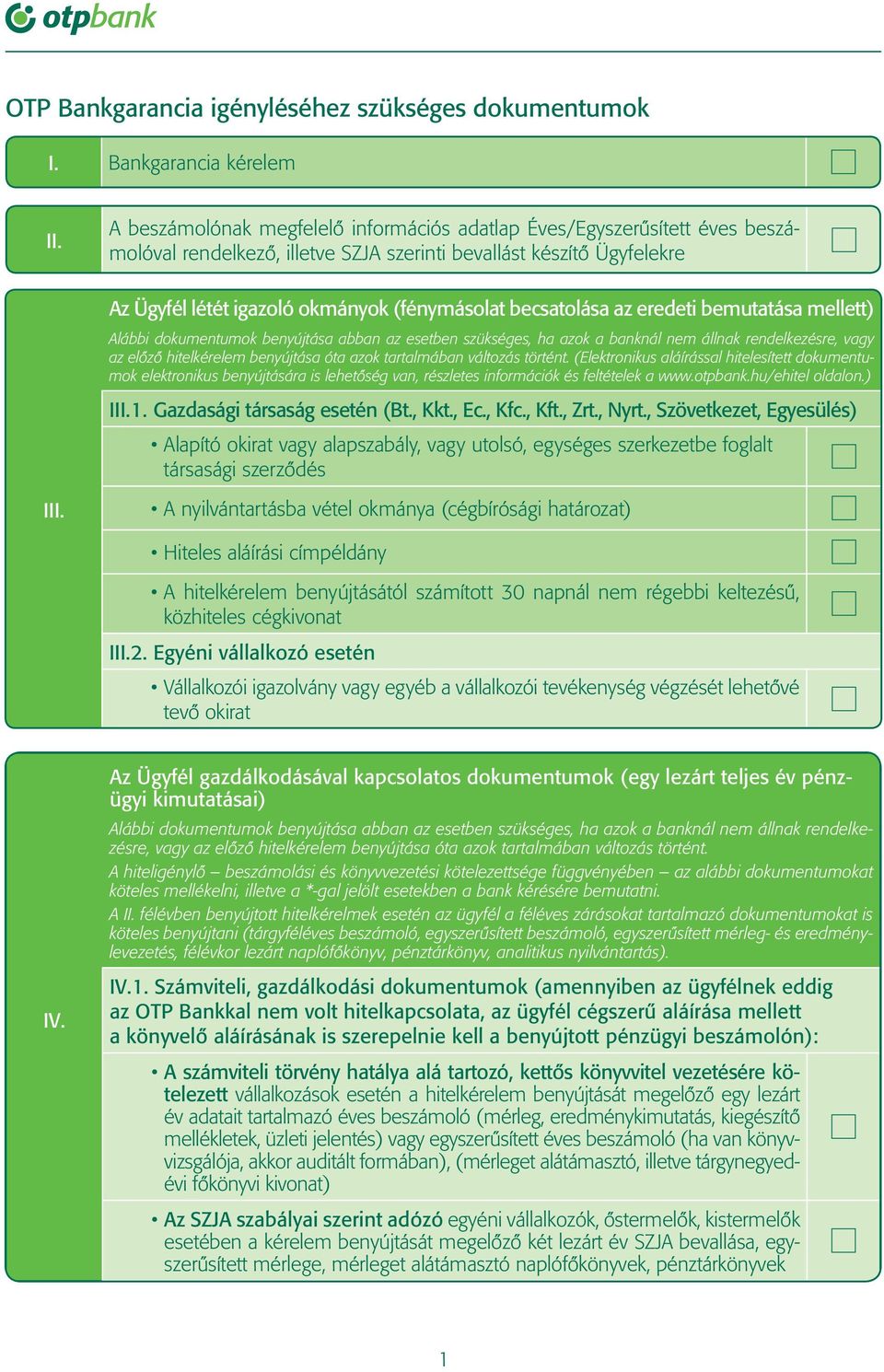 becsatolása az eredeti bemutatása mellett) Alábbi dokumentumok benyú jtása abban az esetben szükséges, ha azok a banknál nem állnak rendelkezésre, vagy az elôzô hitelkérelem benyújtása óta azok