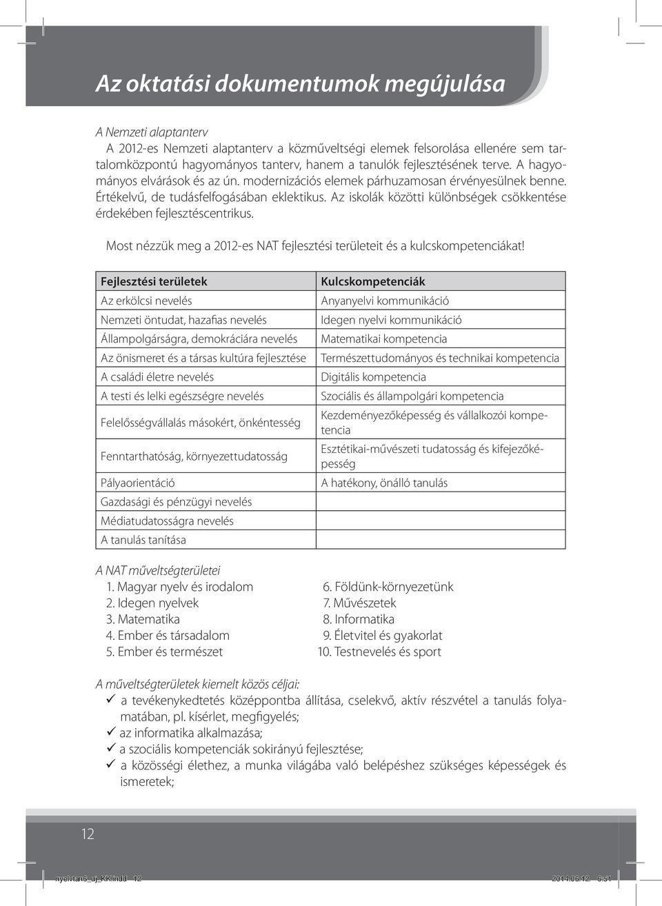 Az iskolák közötti különbségek csökkentése érdekében fejlesztéscentrikus. Most nézzük meg a 2012-es NAT fejlesztési területeit és a kulcskompetenciákat!