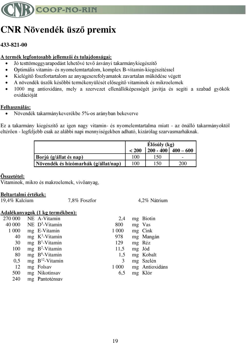 ellenállóképességét javítja és segíti a szabad gyökök oxidációját Növendék takarmánykeverékbe 5%-os arányban bekeverve Ez a takarmány kiegészítő az igen nagy vitamin- és nyomelemtartalma miatt - az