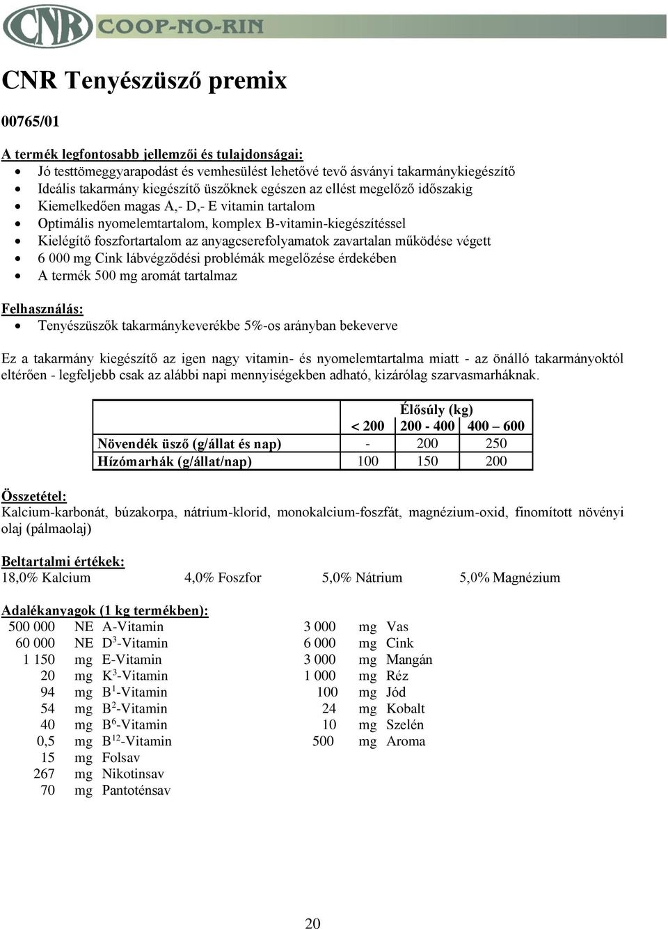 lábvégződési problémák megelőzése érdekében A termék 500 mg aromát tartalmaz Tenyészüszők takarmánykeverékbe 5%-os arányban bekeverve Ez a takarmány kiegészítő az igen nagy vitamin- és