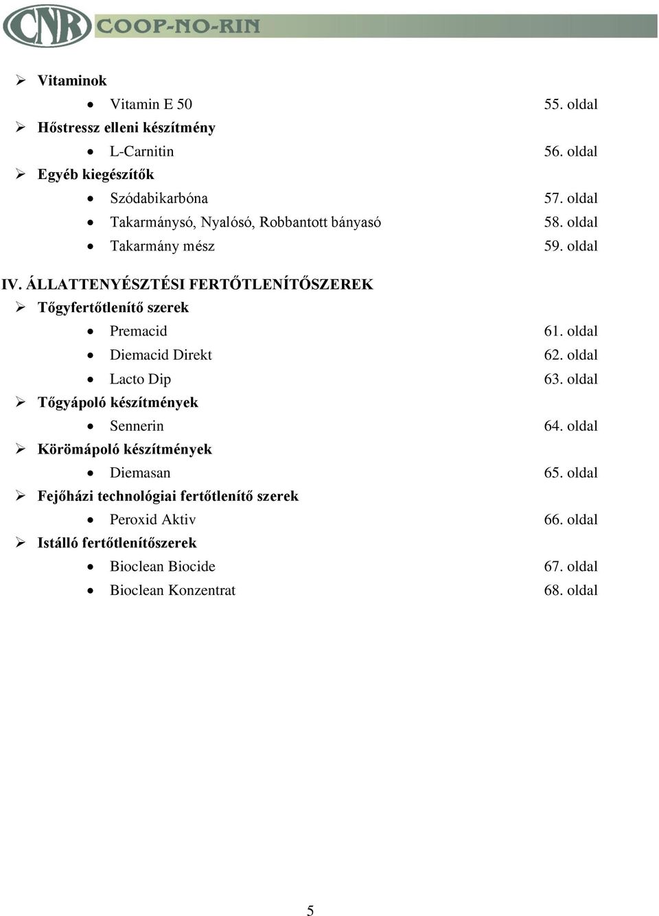 ÁLLATTENYÉSZTÉSI FERTŐTLENÍTŐSZEREK Tőgyfertőtlenítő szerek Premacid 61. oldal Diemacid Direkt 62. oldal Lacto Dip 63.