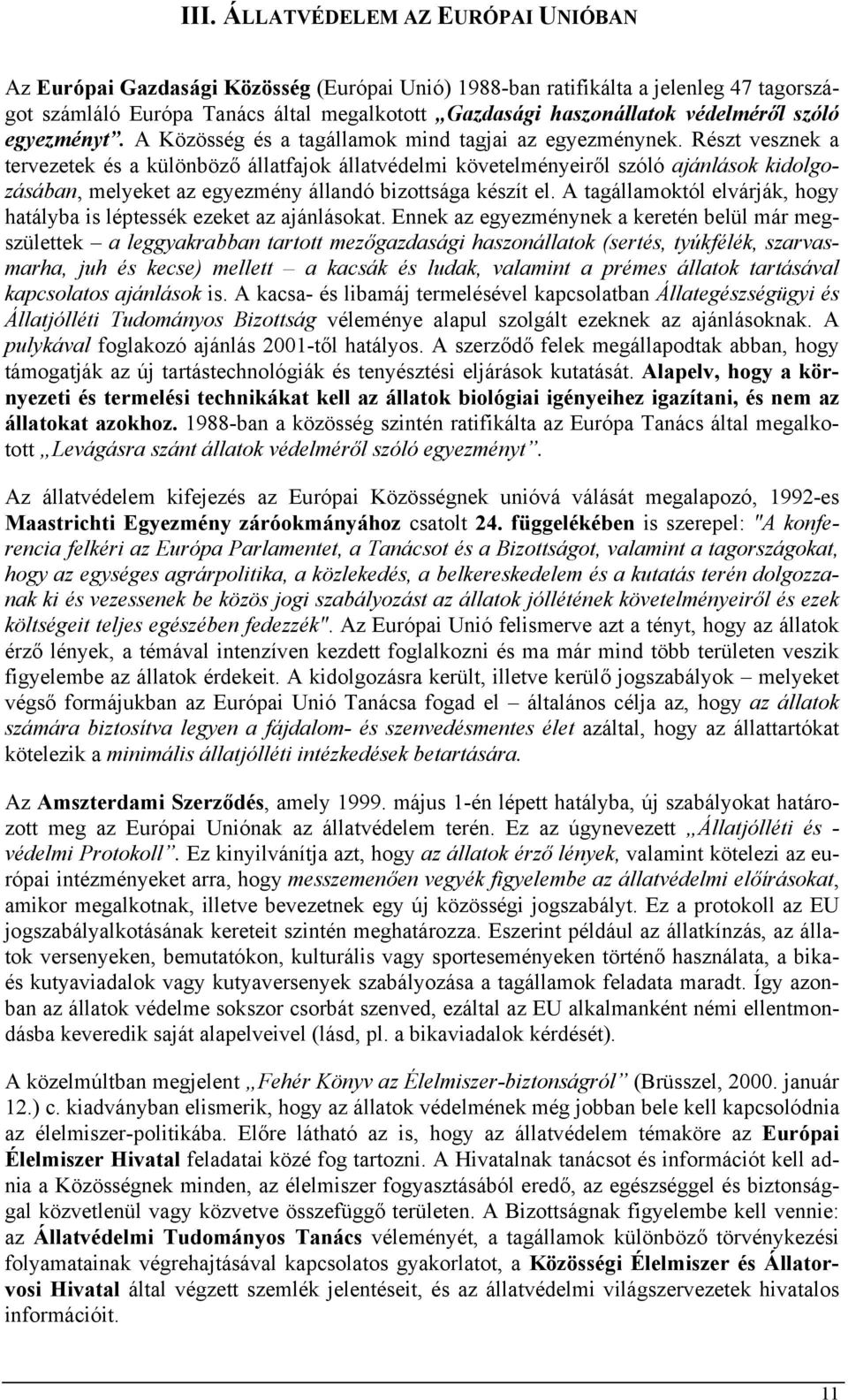 Részt vesznek a tervezetek és a különböző állatfajok állatvédelmi követelményeiről szóló ajánlások kidolgozásában, melyeket az egyezmény állandó bizottsága készít el.