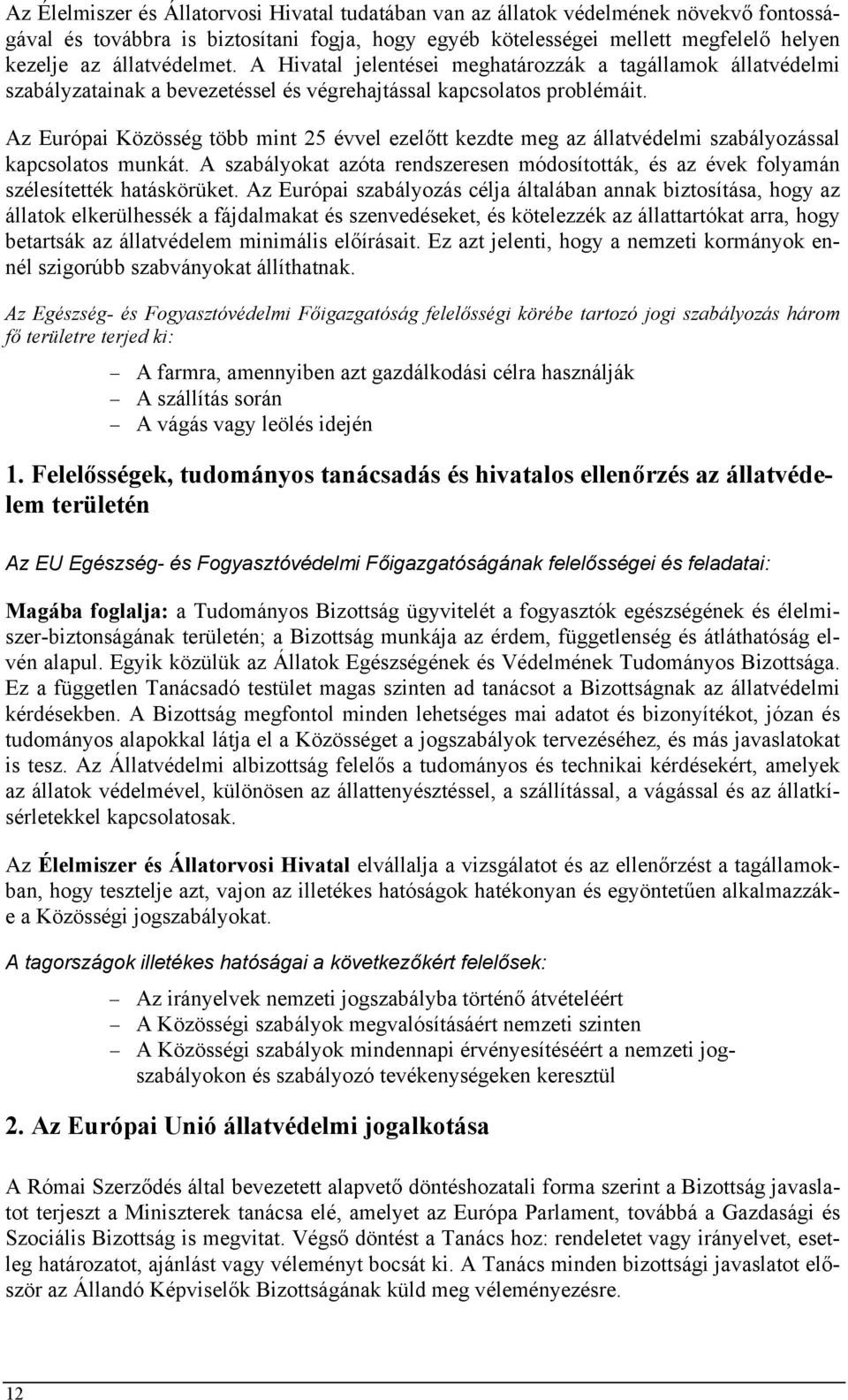 Az Európai Közösség több mint 25 évvel ezelőtt kezdte meg az állatvédelmi szabályozással kapcsolatos munkát.