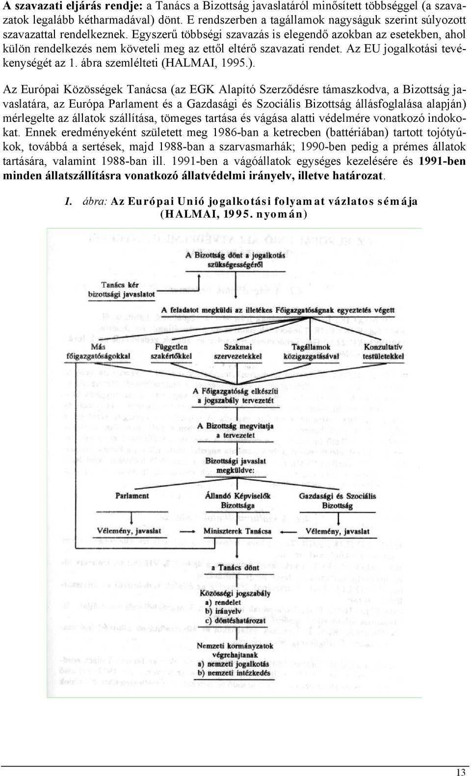 Egyszerű többségi szavazás is elegendő azokban az esetekben, ahol külön rendelkezés nem követeli meg az ettől eltérő szavazati rendet. Az EU jogalkotási tevékenységét az 1.